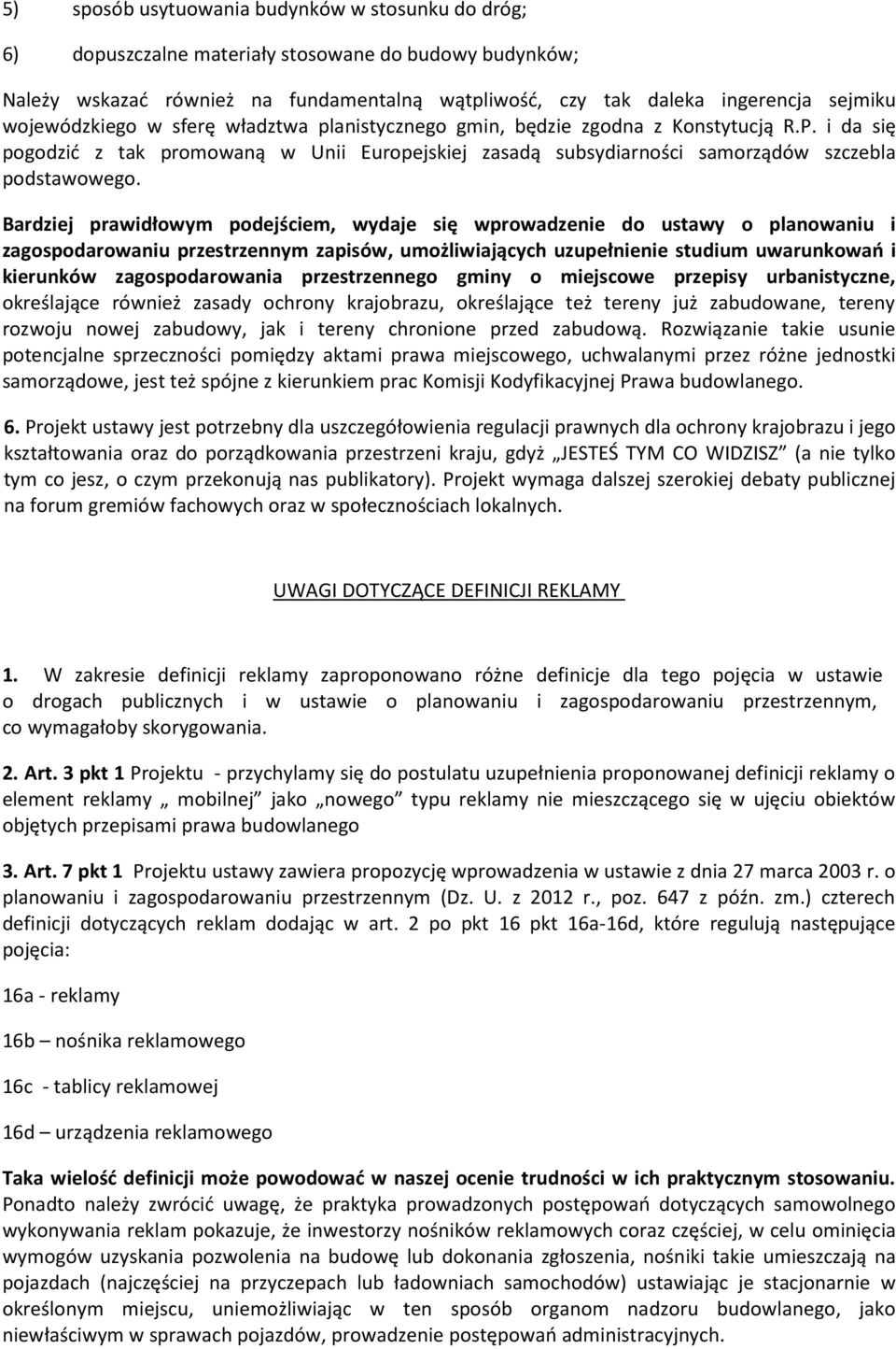 Bardziej prawidłowym podejściem, wydaje się wprowadzenie do ustawy o planowaniu i zagospodarowaniu przestrzennym zapisów, umożliwiających uzupełnienie studium uwarunkowań i kierunków zagospodarowania