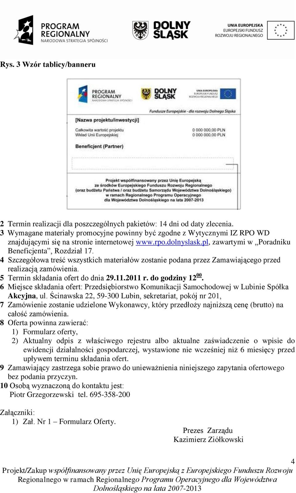 4 Szczegółowa treść wszystkich materiałów zostanie podana przez Zamawiającego przed realizacją zamówienia. 5 Termin składania ofert do dnia 29.11.2011 r. do godziny 12 00.