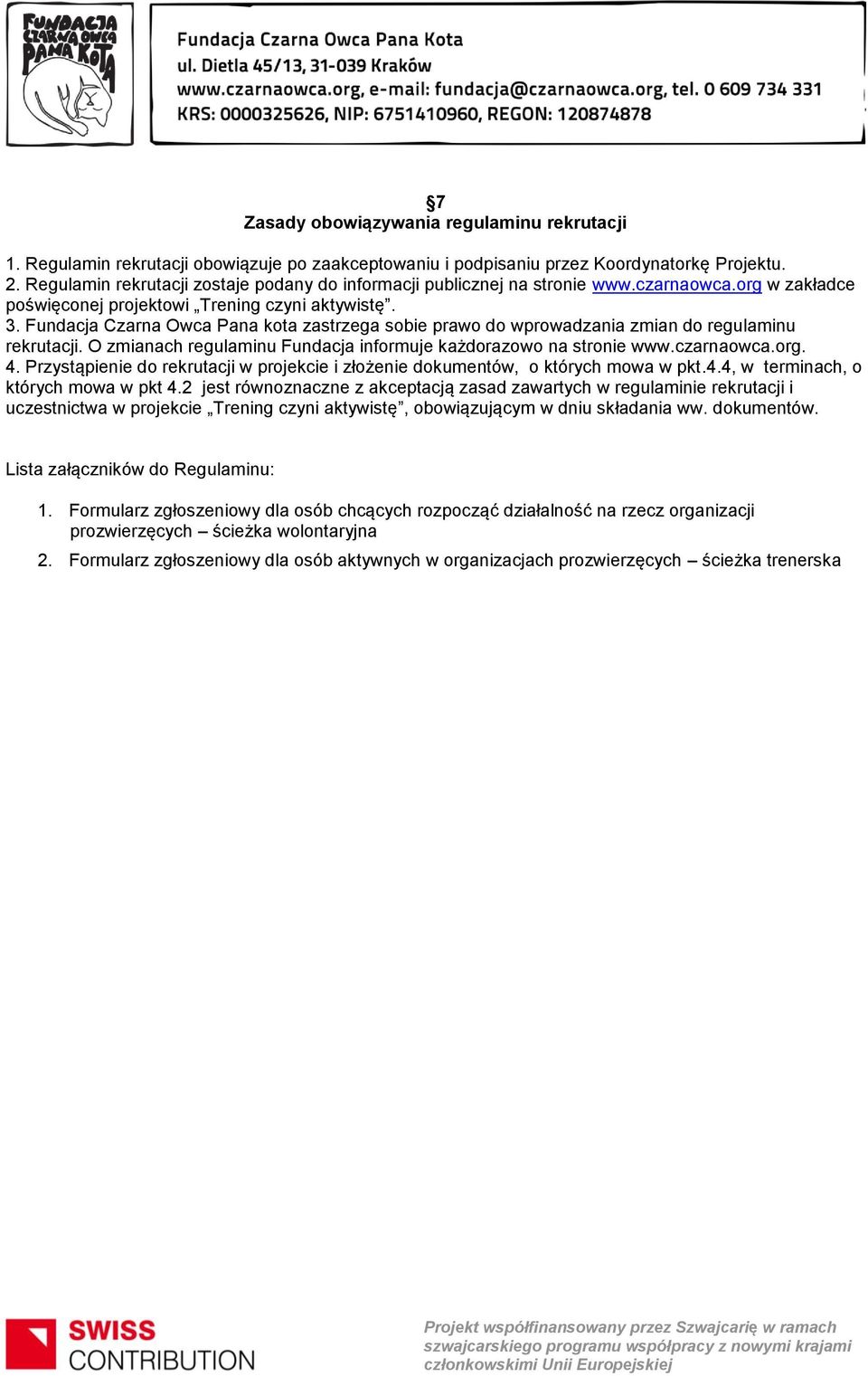 Fundacja Czarna Owca Pana kota zastrzega sobie prawo do wprowadzania zmian do regulaminu rekrutacji. O zmianach regulaminu Fundacja informuje każdorazowo na stronie www.czarnaowca.org. 4.