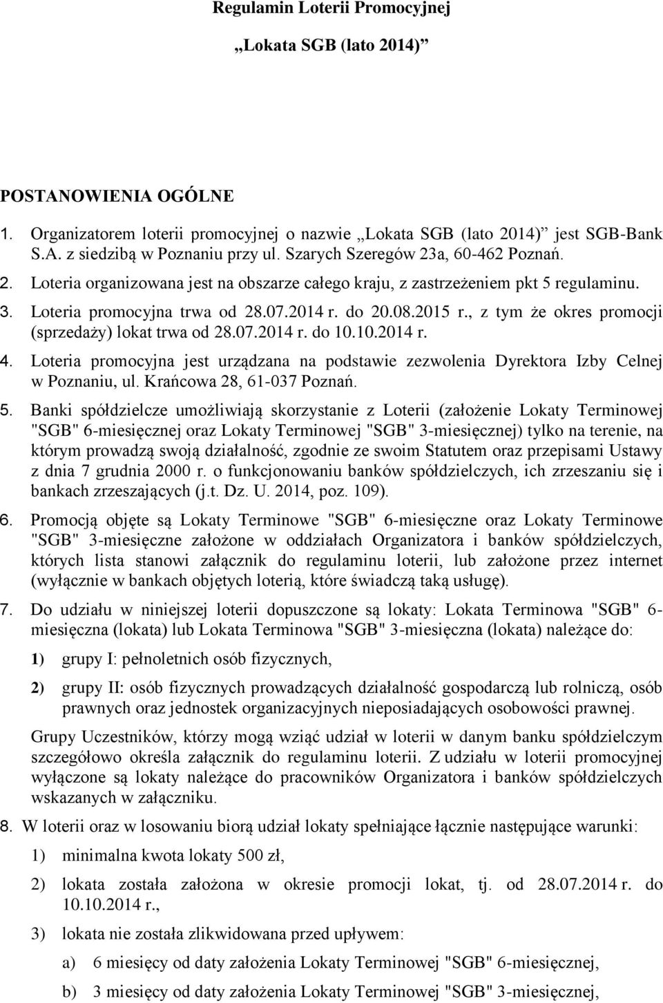 , z tym że okres promocji (sprzedaży) lokat trwa od 28.07.2014 r. do 10.10.2014 r. 4. Loteria promocyjna jest urządzana na podstawie zezwolenia Dyrektora Izby Celnej w Poznaniu, ul.