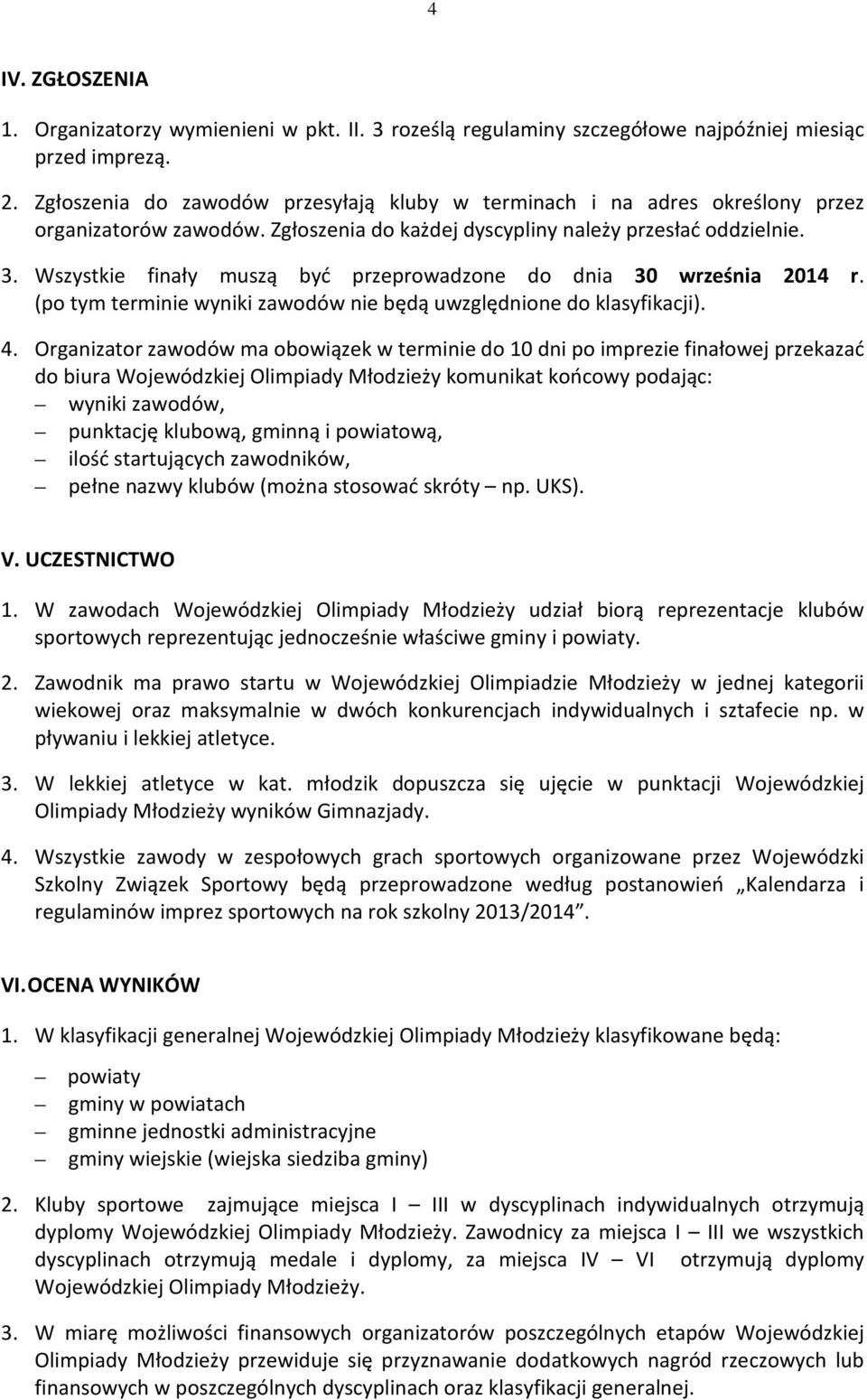 Wszystkie finały muszą być przeprowadzone do dnia 30 września 2014 r. (po tym terminie wyniki zawodów nie będą uwzględnione do klasyfikacji). 4.