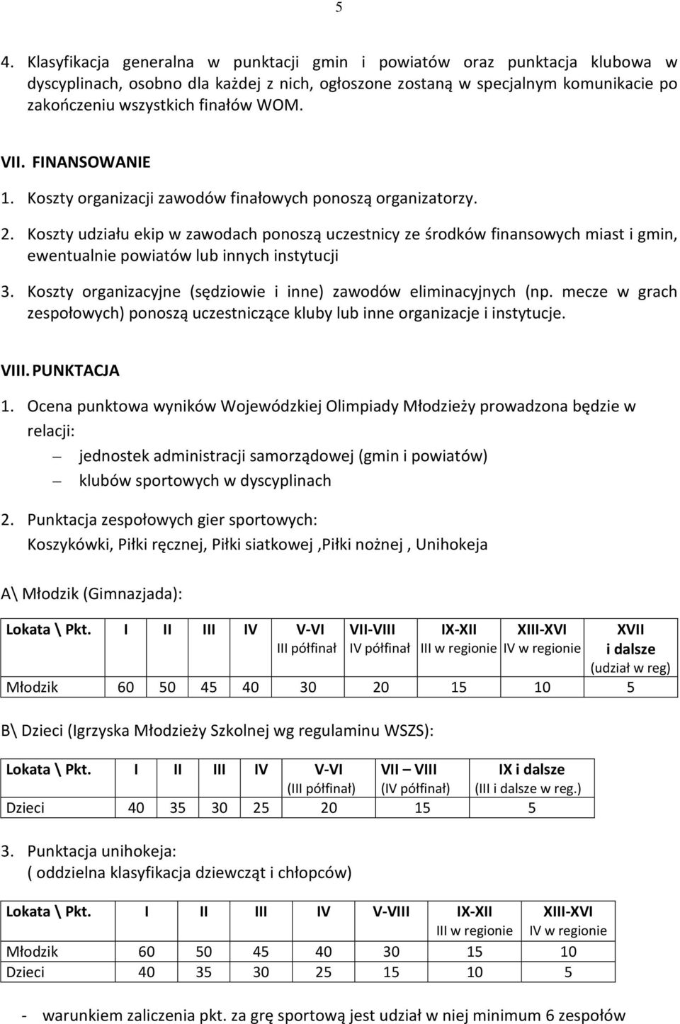 Koszty udziału ekip w zawodach ponoszą uczestnicy ze środków finansowych miast i gmin, ewentualnie powiatów lub innych instytucji 3. Koszty organizacyjne (sędziowie i inne) zawodów eliminacyjnych (np.