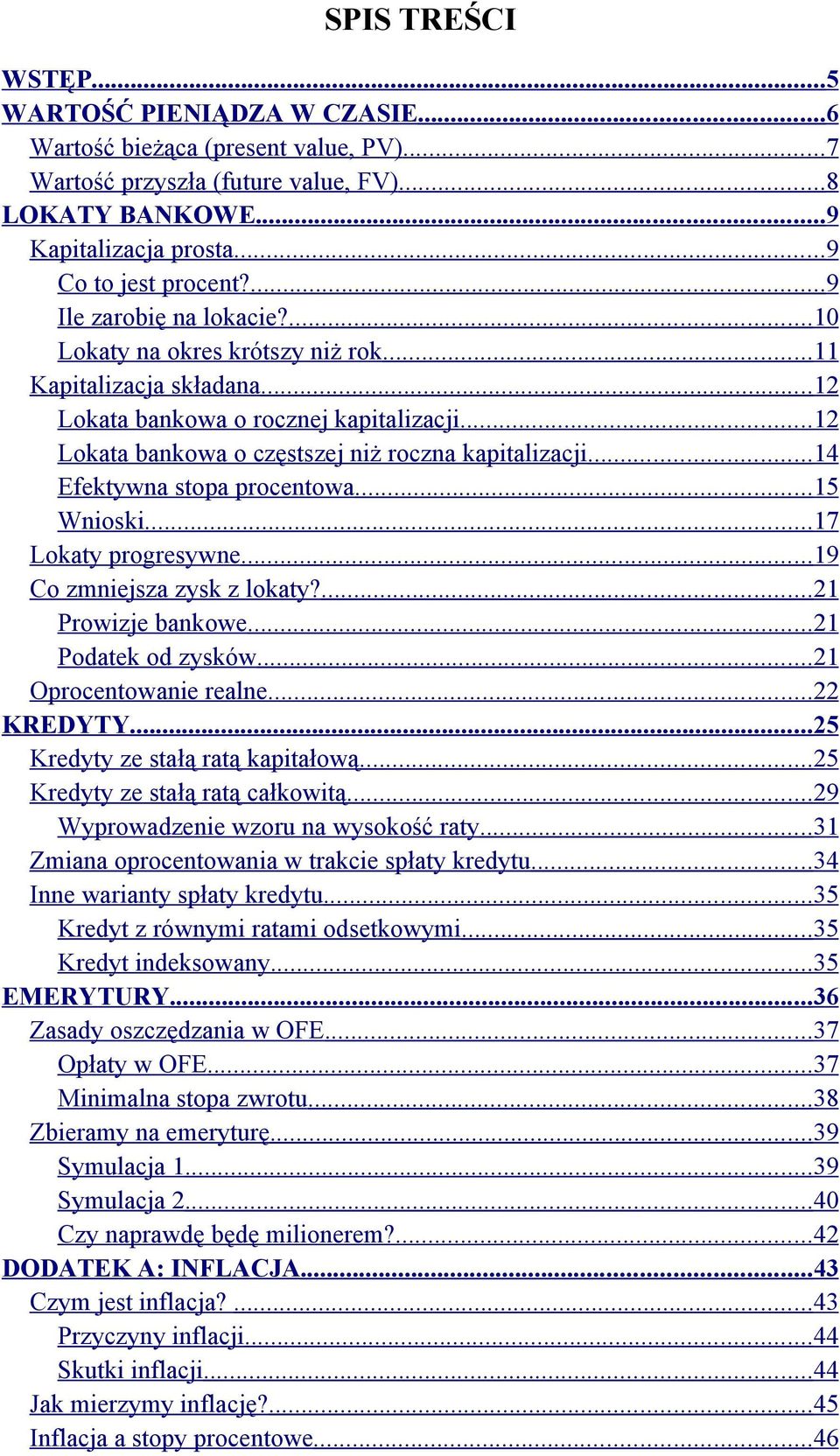 ..14 Efektywna stopa procentowa...15 Wnioski...17 Lokaty progresywne...19 Co zmniejsza zysk z lokaty?...21 Prowizje bankowe...21 Podatek od zysków...21 Oprocentowanie realne...22 KREDYTY.