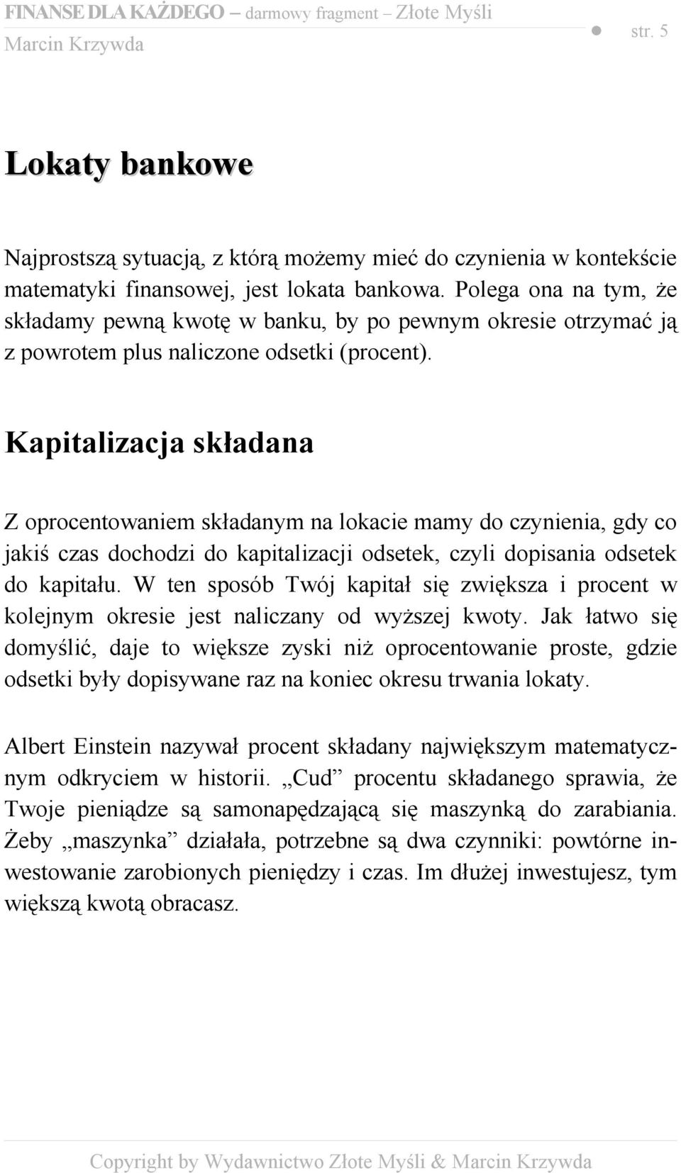 Kapitalizacja składana Z oprocentowaniem składanym na lokacie mamy do czynienia, gdy co jakiś czas dochodzi do kapitalizacji odsetek, czyli dopisania odsetek do kapitału.