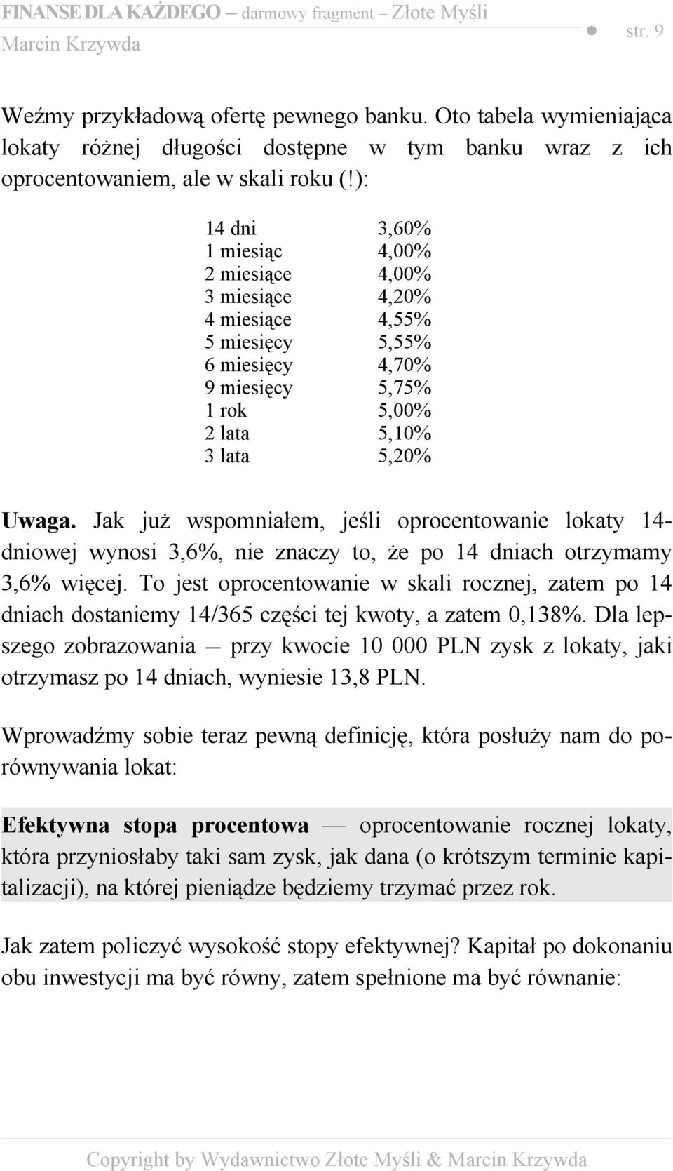 Jak już wspomniałem, jeśli oprocentowanie lokaty 14- dniowej wynosi 3,6%, nie znaczy to, że po 14 dniach otrzymamy 3,6% więcej.