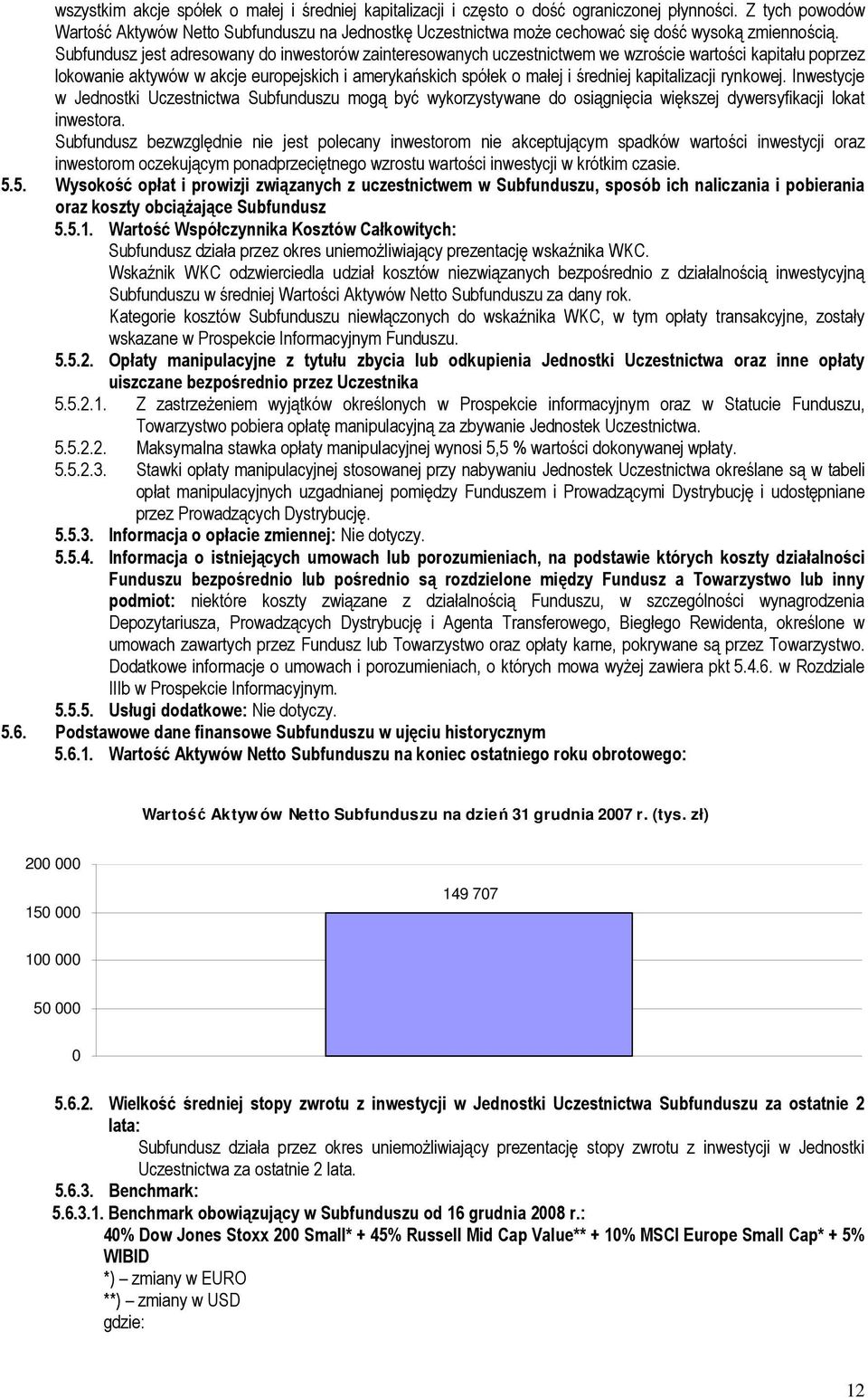 Subfundusz jest adresowany do inwestorów zainteresowanych uczestnictwem we wzroście wartości kapitału poprzez lokowanie aktywów w akcje europejskich i amerykańskich spółek o małej i średniej