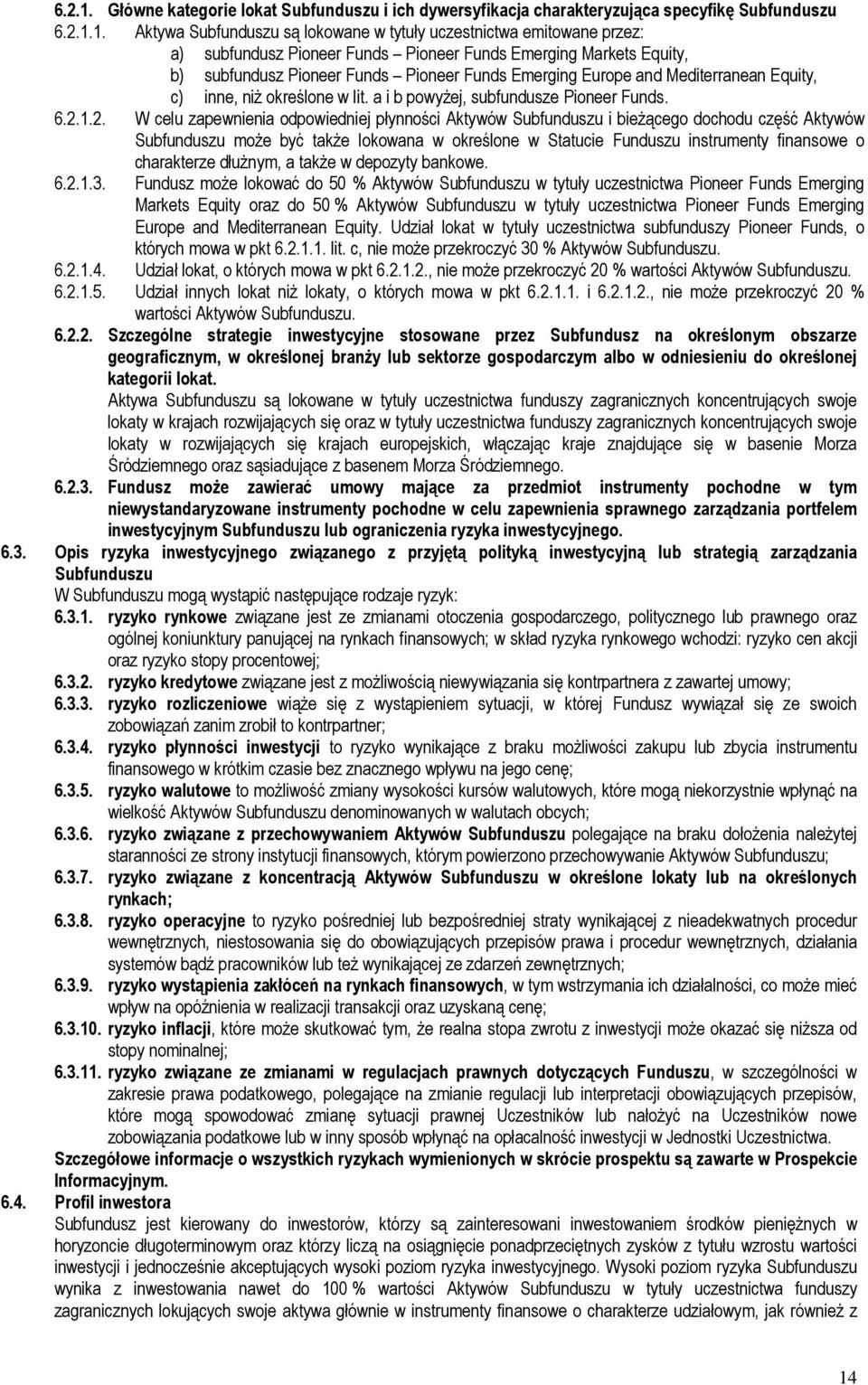 Aktywa Subfunduszu są lokowane w tytuły uczestnictwa emitowane przez: a) subfundusz Pioneer Funds Pioneer Funds Emerging Markets Equity, b) subfundusz Pioneer Funds Pioneer Funds Emerging Europe and