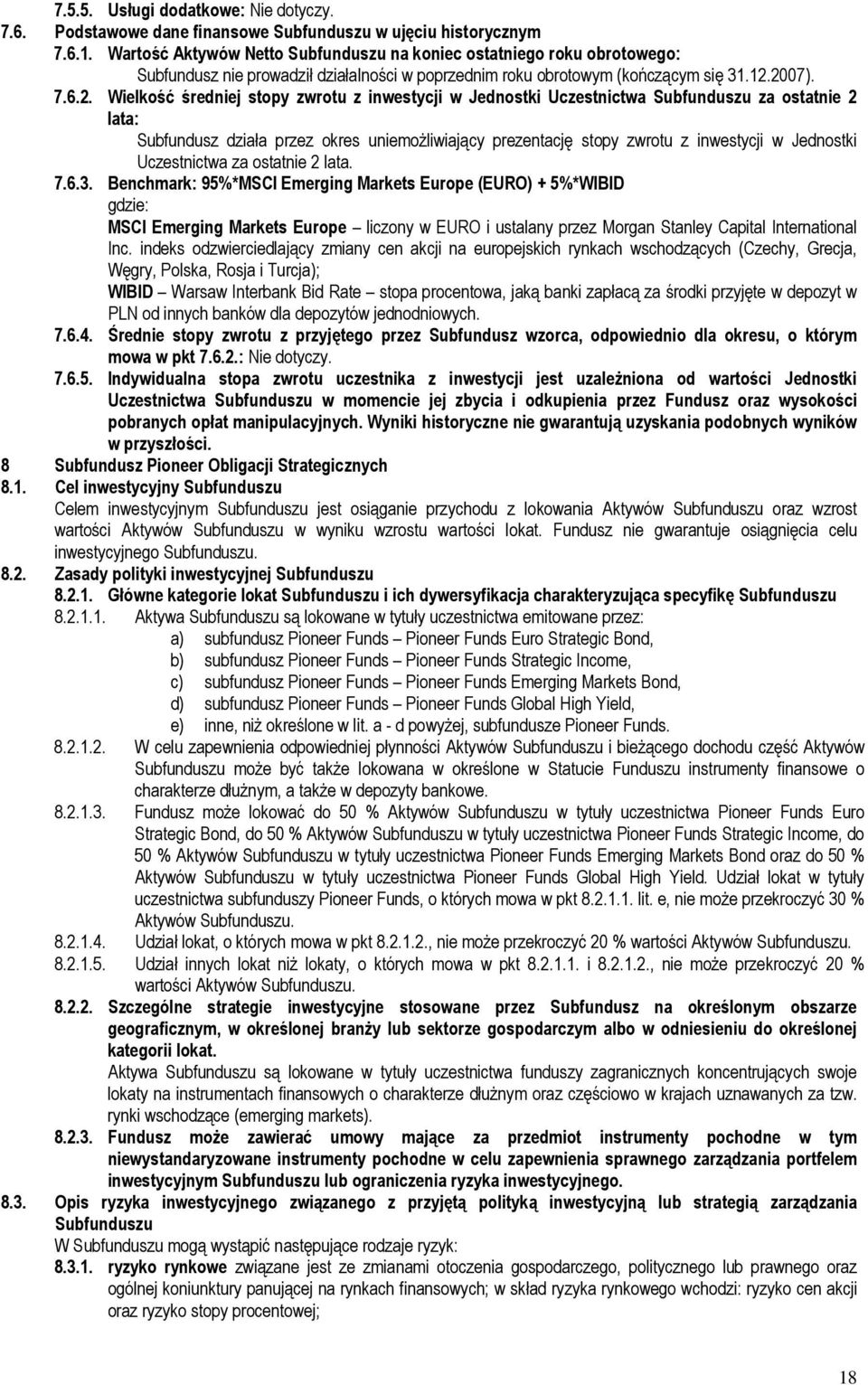 2007). 7.6.2. Wielkość średniej stopy zwrotu z inwestycji w Jednostki Uczestnictwa Subfunduszu za ostatnie 2 lata: Subfundusz działa przez okres uniemożliwiający prezentację stopy zwrotu z inwestycji