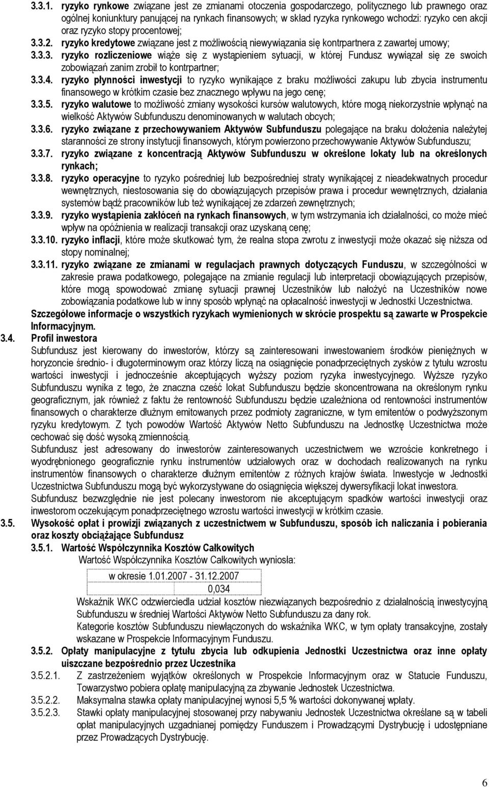 akcji oraz ryzyko stopy procentowej; 3.3.2. ryzyko kredytowe związane jest z możliwością niewywiązania się kontrpartnera z zawartej umowy; 3.3.3. ryzyko rozliczeniowe wiąże się z wystąpieniem sytuacji, w której Fundusz wywiązał się ze swoich zobowiązań zanim zrobił to kontrpartner; 3.