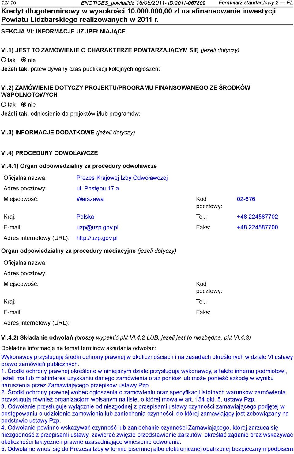 2) ZAMÓWIENIE DOTYCZY PROJEKTU/PROGRAMU FINANSOWANEGO ZE ŚRODKÓW WSPÓLNOTOWYCH Jeżeli, odsie do projektów i/lub programów: VI.3) INFORMACJE DODATKOWE (jeżeli dotyczy) VI.4)