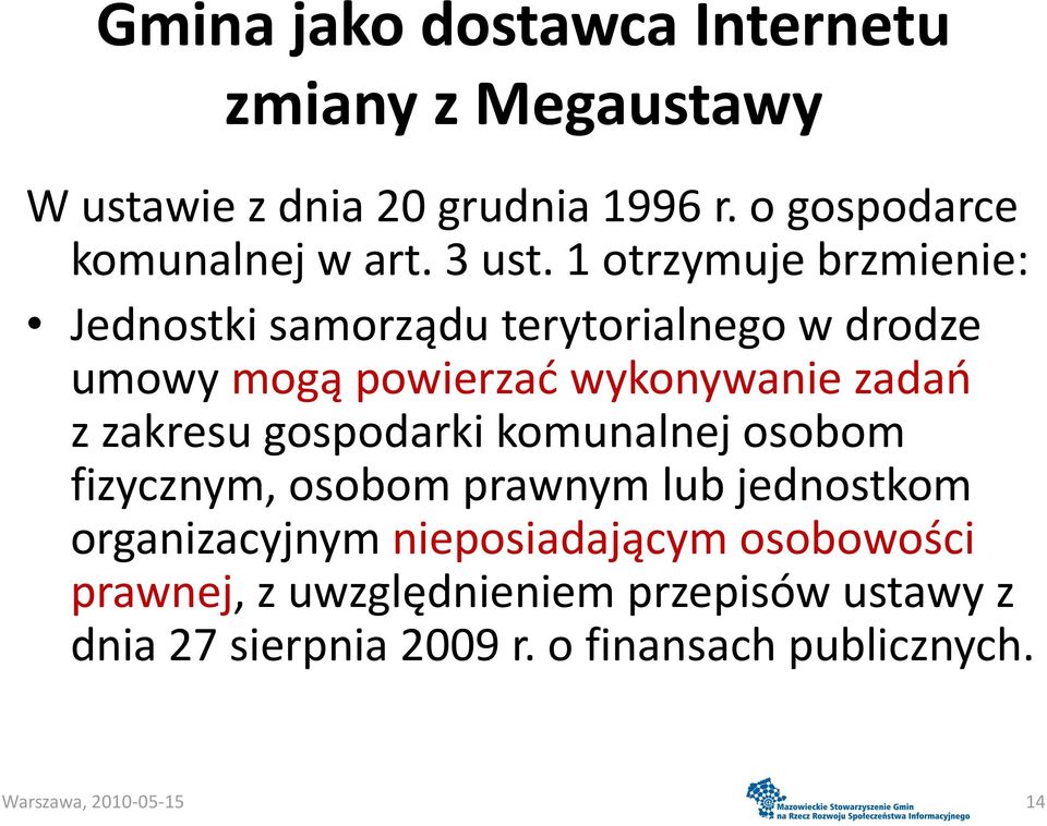 1 otrzymuje brzmienie: Jednostki samorządu terytorialnego w drodze umowy mogą powierzad wykonywanie zadao z zakresu