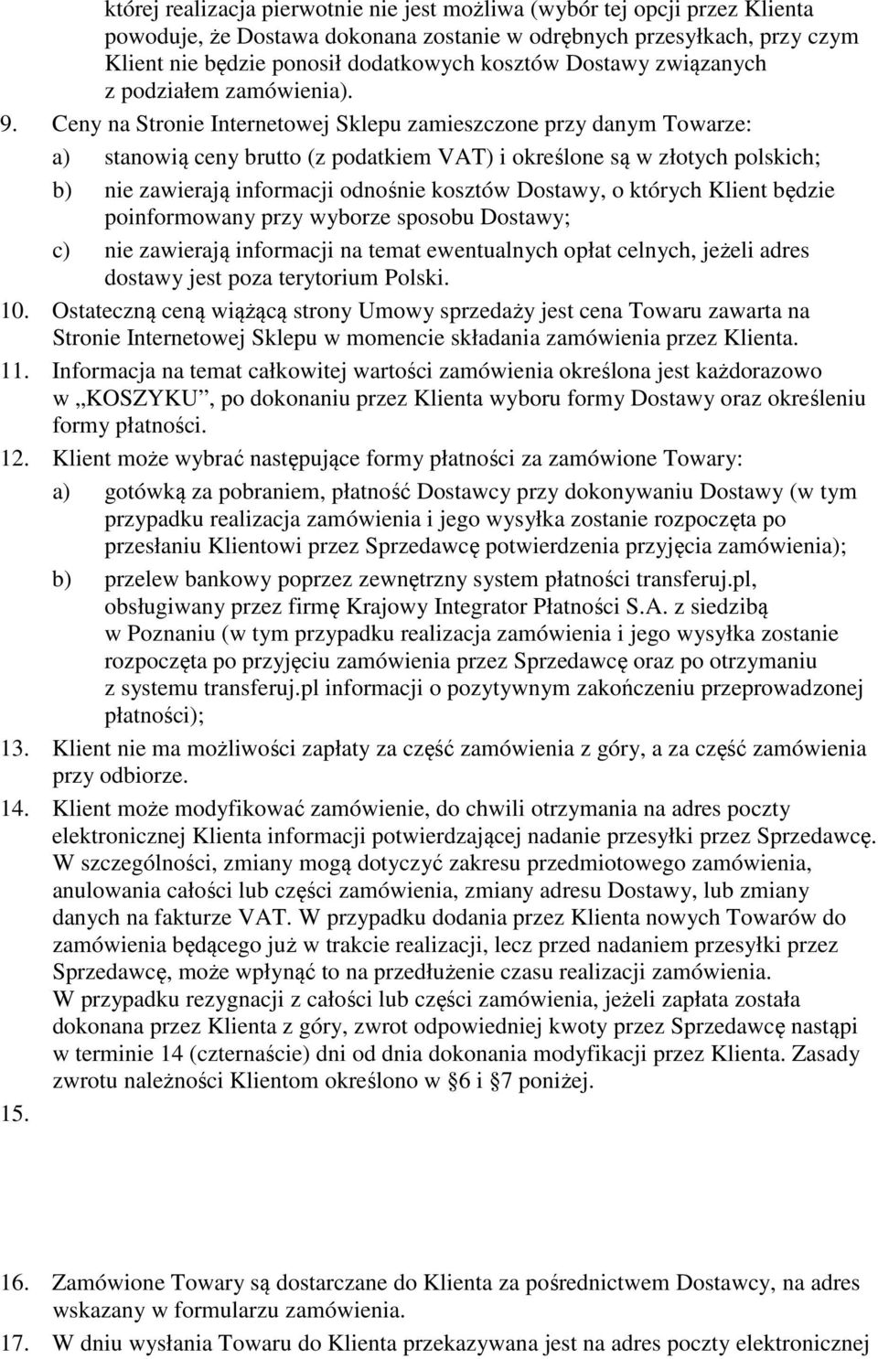 Ceny na Stronie Internetowej Sklepu zamieszczone przy danym Towarze: a) stanowią ceny brutto (z podatkiem VAT) i określone są w złotych polskich; b) nie zawierają informacji odnośnie kosztów Dostawy,