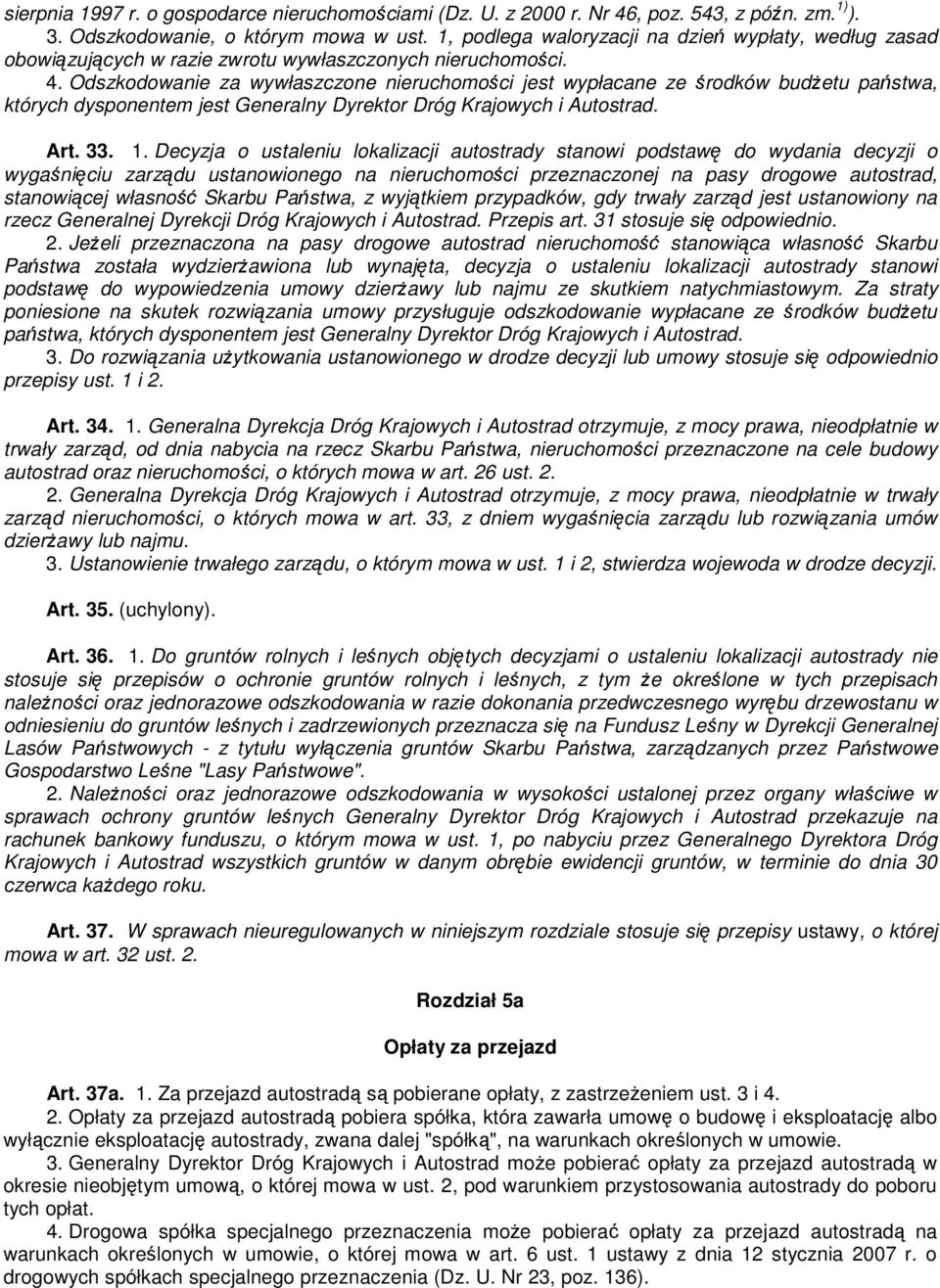 Odszkodowanie za wywłaszczone nieruchomości jest wypłacane ze środków budŝetu państwa, których dysponentem jest Generalny Dyrektor Dróg Krajowych i Autostrad. Art. 33. 1.