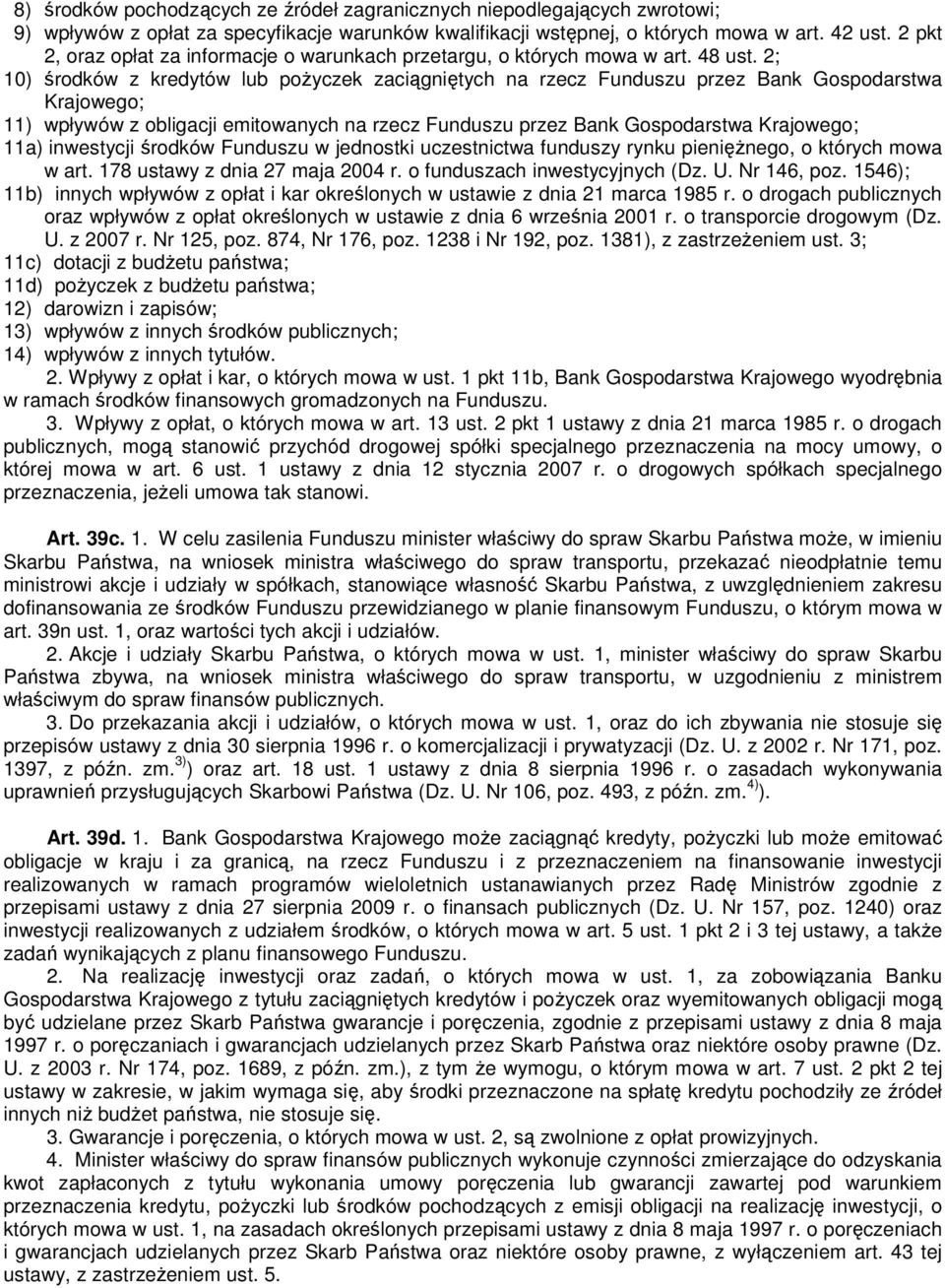 2; 10) środków z kredytów lub poŝyczek zaciągniętych na rzecz Funduszu przez Bank Gospodarstwa Krajowego; 11) wpływów z obligacji emitowanych na rzecz Funduszu przez Bank Gospodarstwa Krajowego; 11a)
