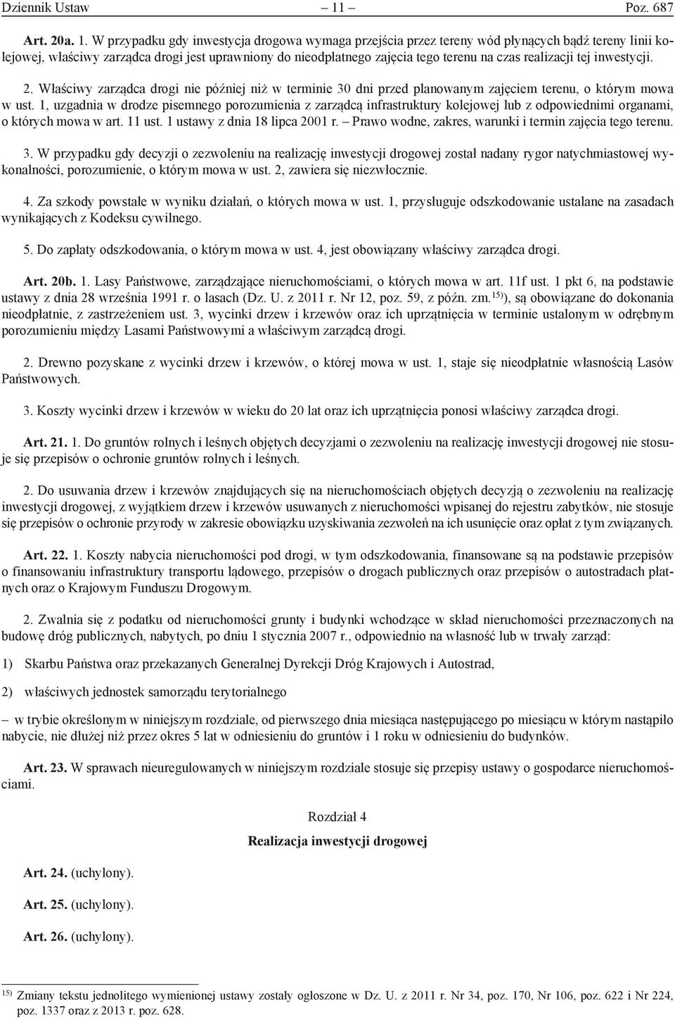 W przypadku gdy inwestycja drogowa wymaga przejścia przez tereny wód płynących bądź tereny linii kolejowej, właściwy zarządca drogi jest uprawniony do nieodpłatnego zajęcia tego terenu na czas