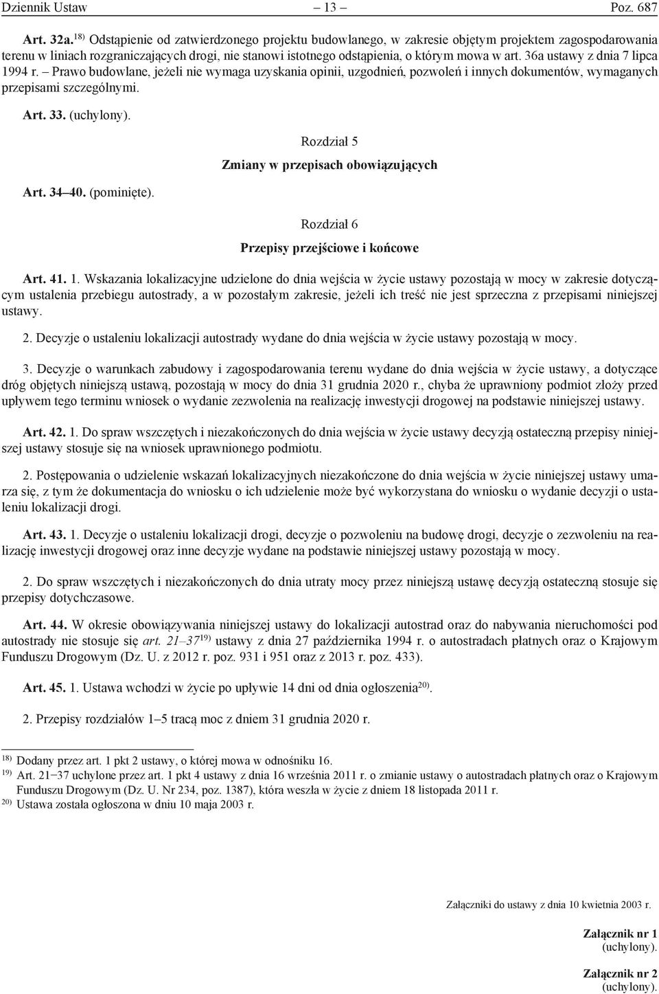 36a ustawy z dnia 7 lipca 1994 r. Prawo budowlane, jeżeli nie wymaga uzyskania opinii, uzgodnień, pozwoleń i innych dokumentów, wymaganych przepisami szczególnymi. Art. 33. (uchylony). Art. 34 40.