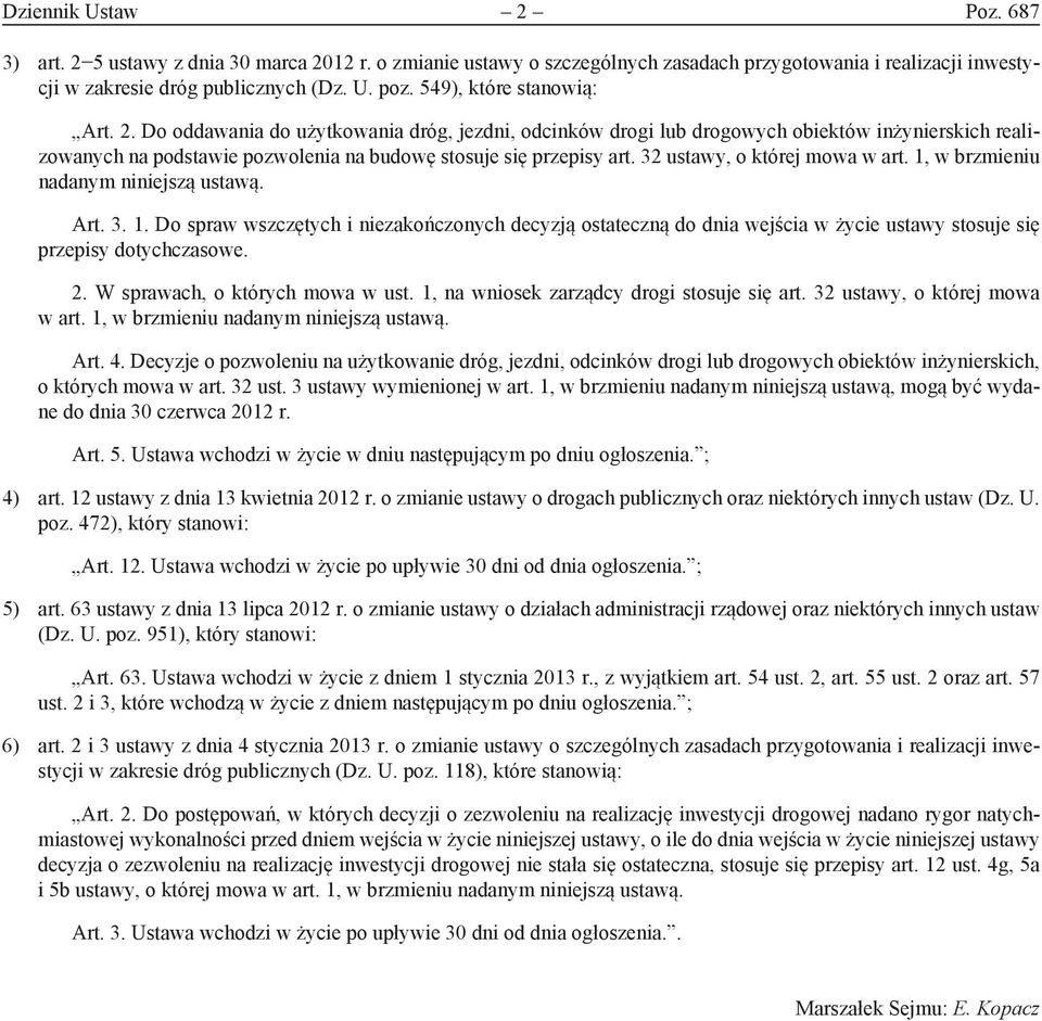 32 ustawy, o której mowa w art. 1, w brzmieniu nadanym niniejszą ustawą. Art. 3. 1. Do spraw wszczętych i niezakończonych decyzją ostateczną do dnia wejścia w życie ustawy stosuje się przepisy dotychczasowe.