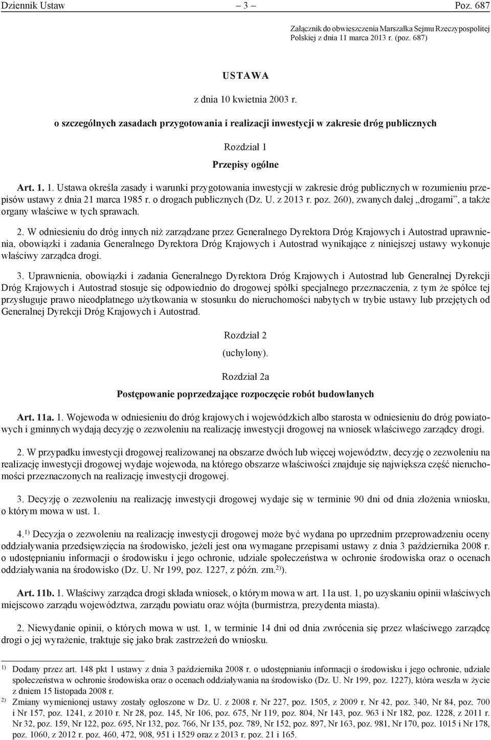 Przepisy ogólne Art. 1. 1. Ustawa określa zasady i warunki przygotowania inwestycji w zakresie dróg publicznych w rozumieniu przepisów ustawy z dnia 21 marca 1985 r. o drogach publicznych (Dz. U. z 2013 r.