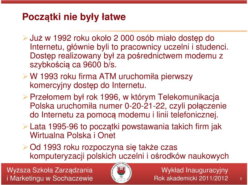 Przełomem był rok 1996, w którym Telekomunikacja Polska uruchomiła numer 0-20-21-22, czyli połączenie do Internetu za pomocą modemu i linii