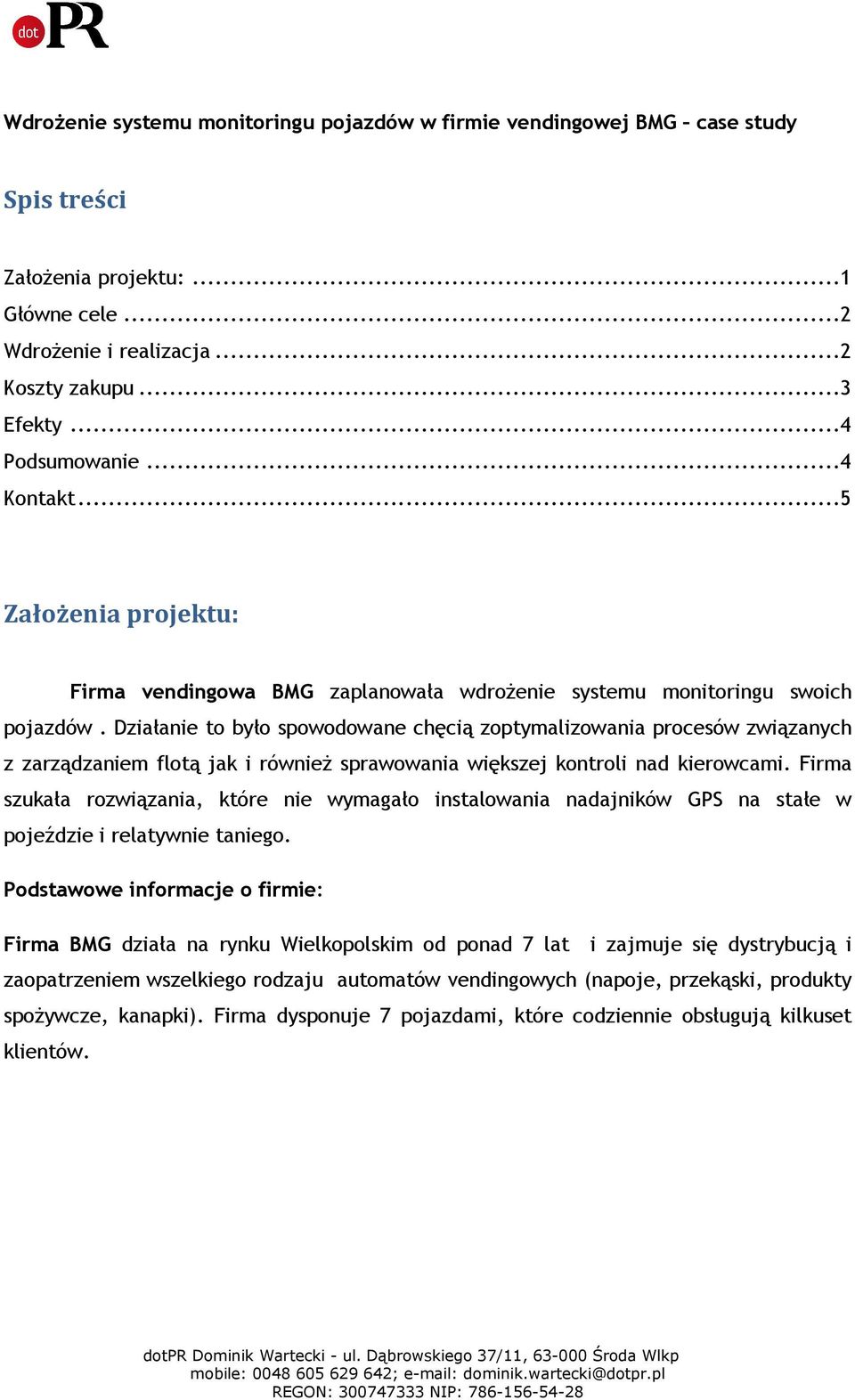 Działanie to było spowodowane chęcią zoptymalizowania procesów związanych z zarządzaniem flotą jak i równieŝ sprawowania większej kontroli nad kierowcami.