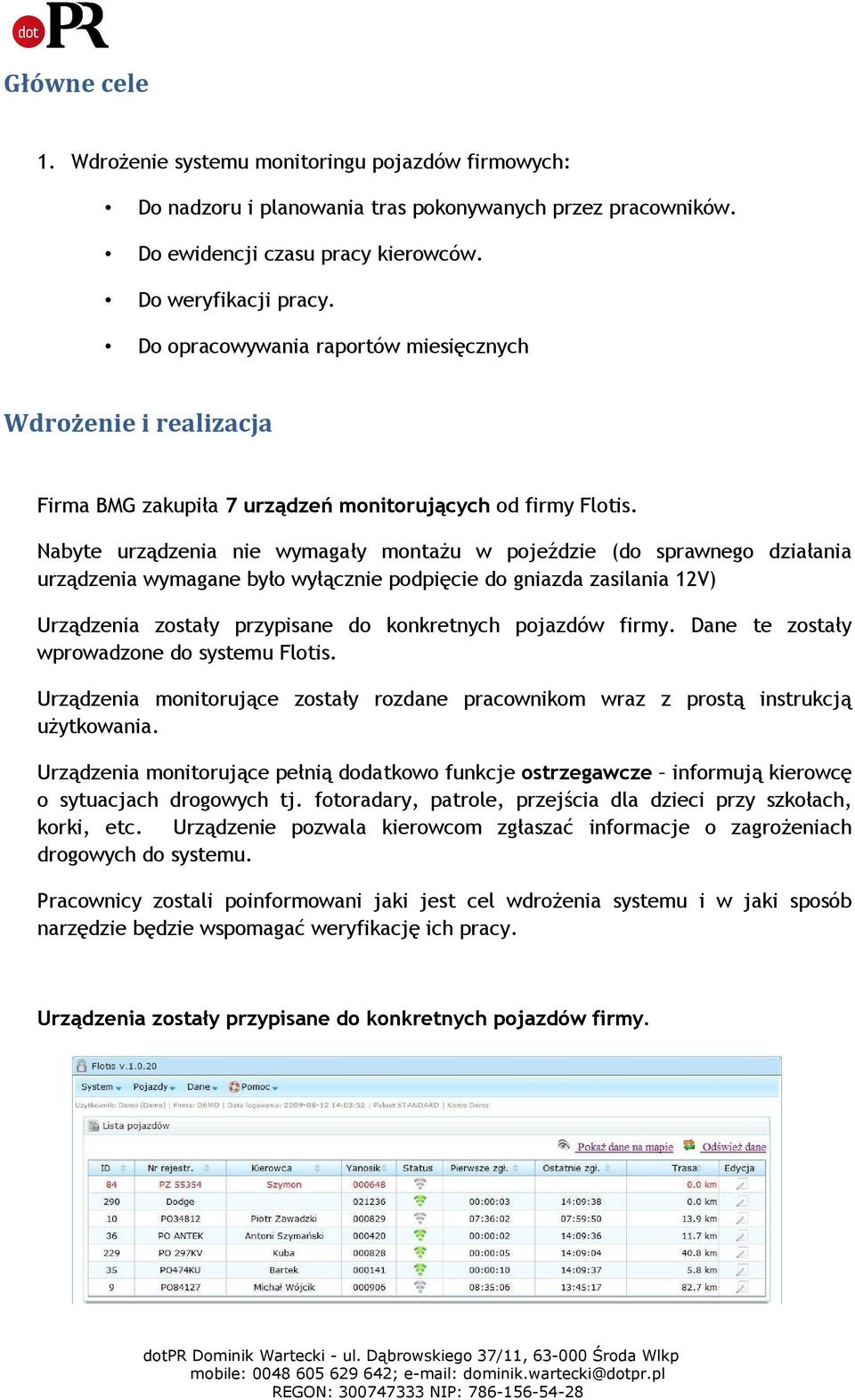 Nabyte urządzenia nie wymagały montaŝu w pojeździe (do sprawnego działania urządzenia wymagane było wyłącznie podpięcie do gniazda zasilania 12V) Urządzenia zostały przypisane do konkretnych pojazdów