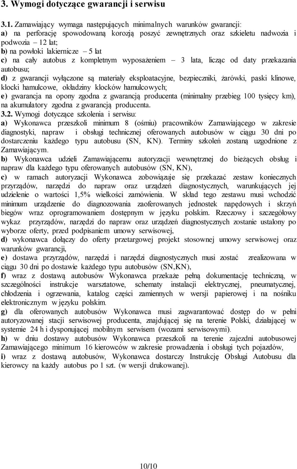 na cały autobus z kompletnym wyposażeniem 3 lata, licząc od daty przekazania autobusu; d) z gwarancji wyłączone są materiały eksploatacyjne, bezpieczniki, żarówki, paski klinowe, klocki hamulcowe,