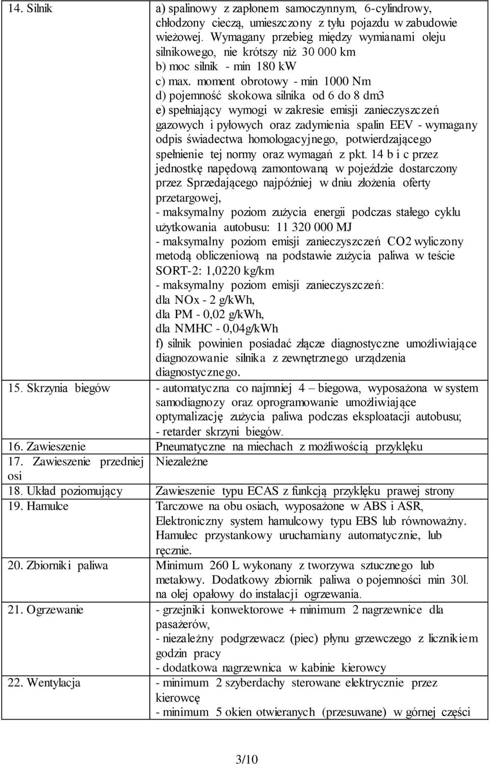 moment obrotowy - min 1000 Nm d) pojemność skokowa silnika od 6 do 8 dm3 e) spełniający wymogi w zakresie emisji zanieczyszczeń gazowych i pyłowych oraz zadymienia spalin EEV - wymagany odpis