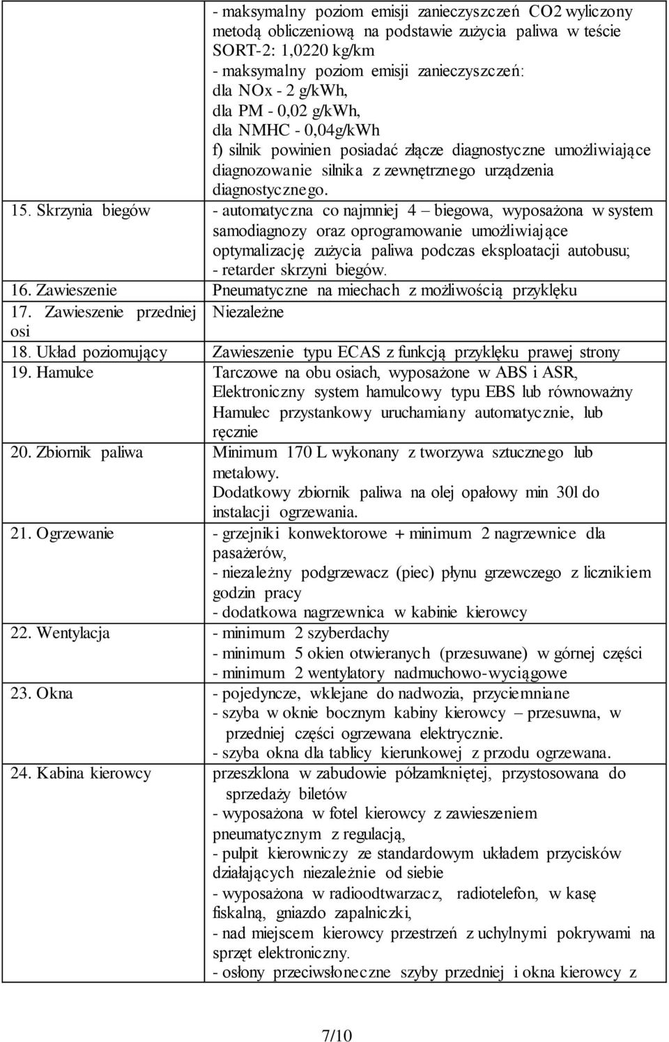 Skrzynia biegów - automatyczna co najmniej 4 biegowa, wyposażona w system samodiagnozy oraz oprogramowanie umożliwiające optymalizację zużycia paliwa podczas eksploatacji autobusu; - retarder skrzyni