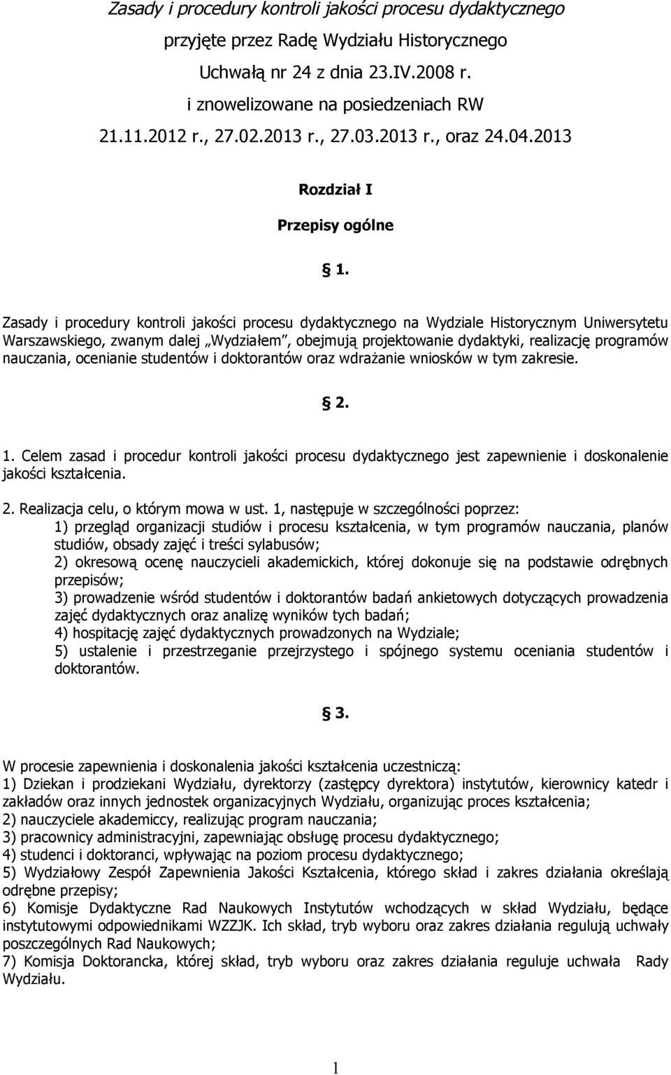 Zasady i procedury kontroli jakości procesu dydaktycznego na Wydziale Historycznym Uniwersytetu Warszawskiego, zwanym dalej Wydziałem, obejmują projektowanie dydaktyki, realizację programów