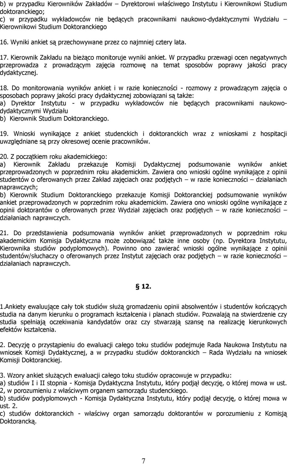 W przypadku przewagi ocen negatywnych przeprowadza z prowadzącym zajęcia rozmowę na temat sposobów poprawy jakości pracy dydaktycznej. 18.