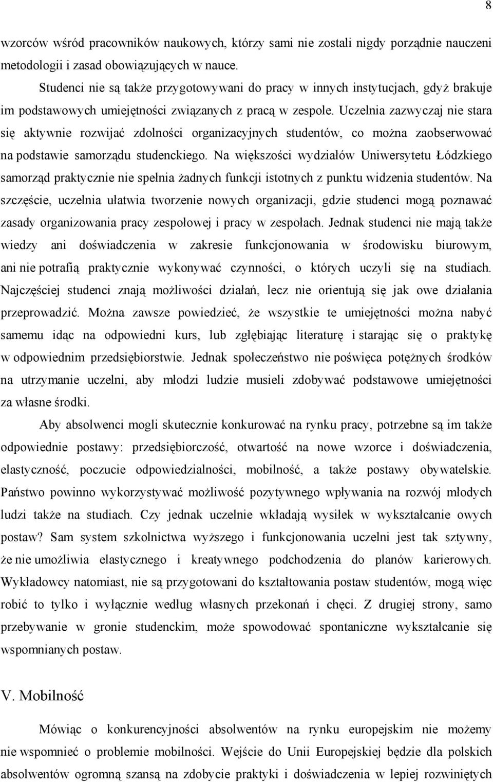 Uczelnia zazwyczaj nie stara się aktywnie rozwijać zdolności organizacyjnych studentów, co można zaobserwować na podstawie samorządu studenckiego.