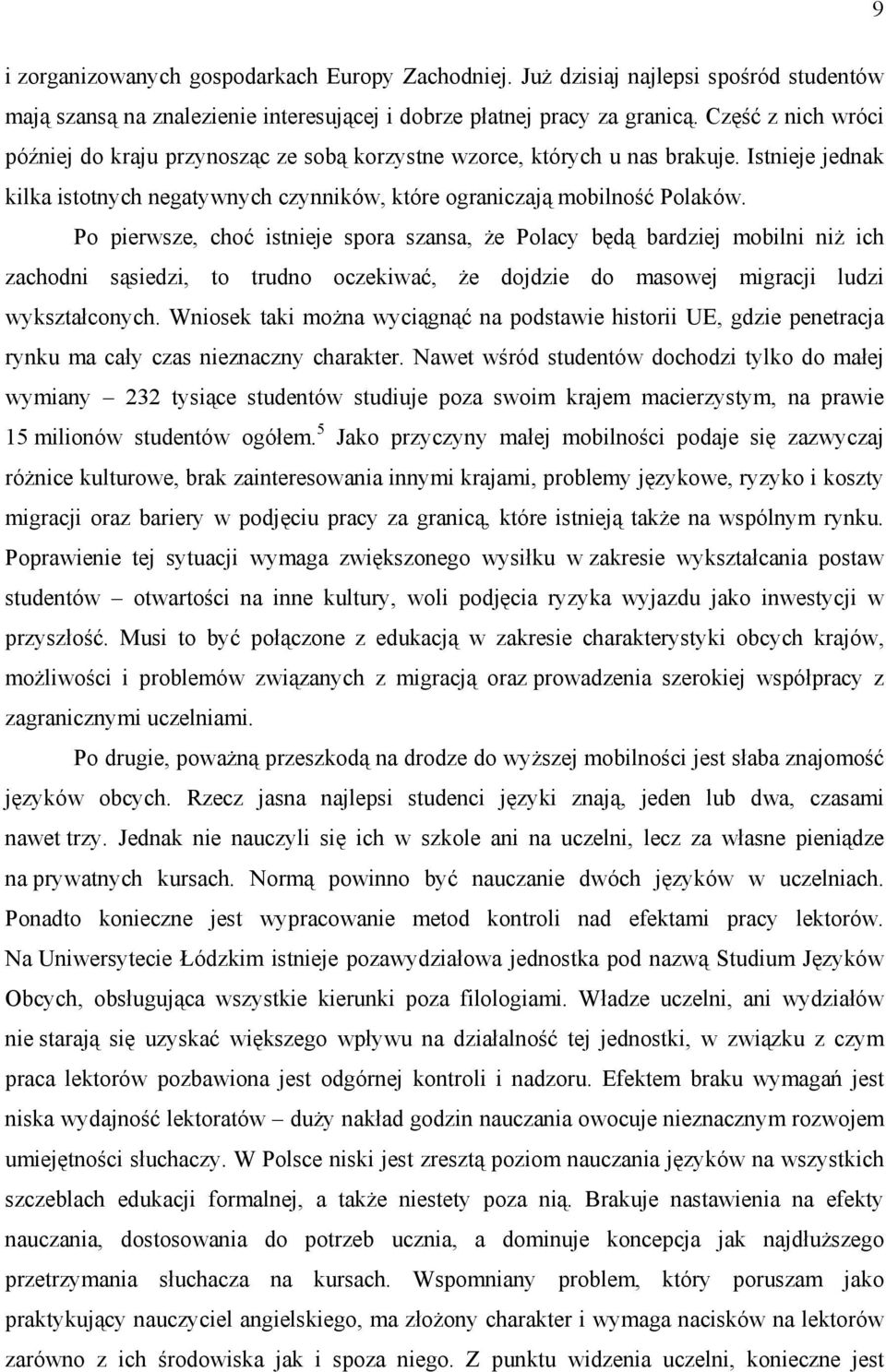 Po pierwsze, choć istnieje spora szansa, że Polacy będą bardziej mobilni niż ich zachodni sąsiedzi, to trudno oczekiwać, że dojdzie do masowej migracji ludzi wykształconych.