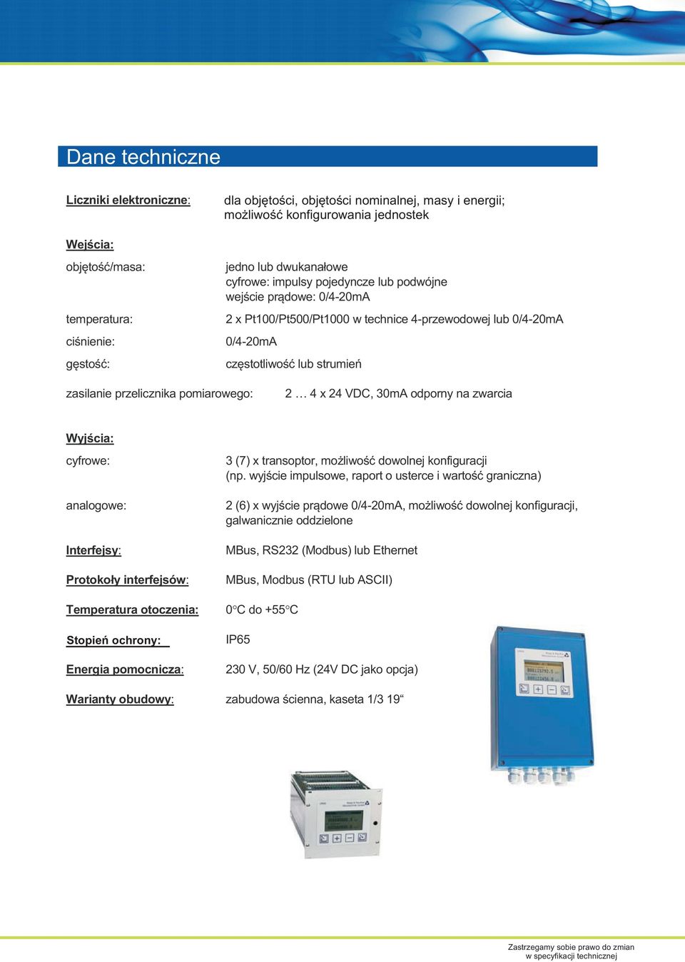 wejście prądowe: 0/4-20mA 2 x Pt100/Pt500/Pt1000 w technice 4-przewodowej lub 0/4-20mA 0/4-20mA częstotliwość lub strumień zasilanie przelicznika pomiarowego: 2 4 x 24 VDC, 30mA odporny na zwarcia