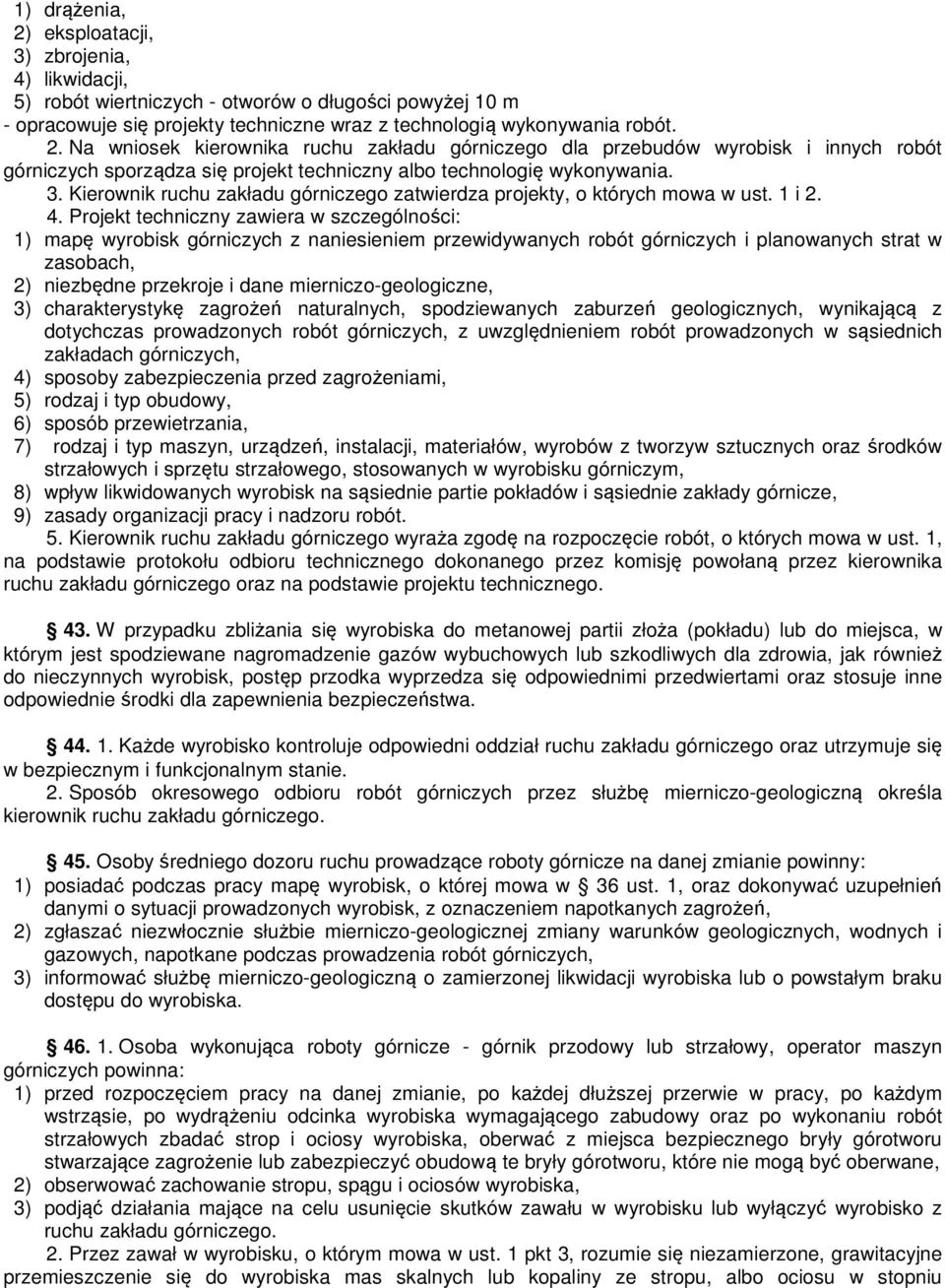 Projekt techniczny zawiera w szczególności: 1) mapę wyrobisk górniczych z naniesieniem przewidywanych robót górniczych i planowanych strat w zasobach, 2) niezbędne przekroje i dane