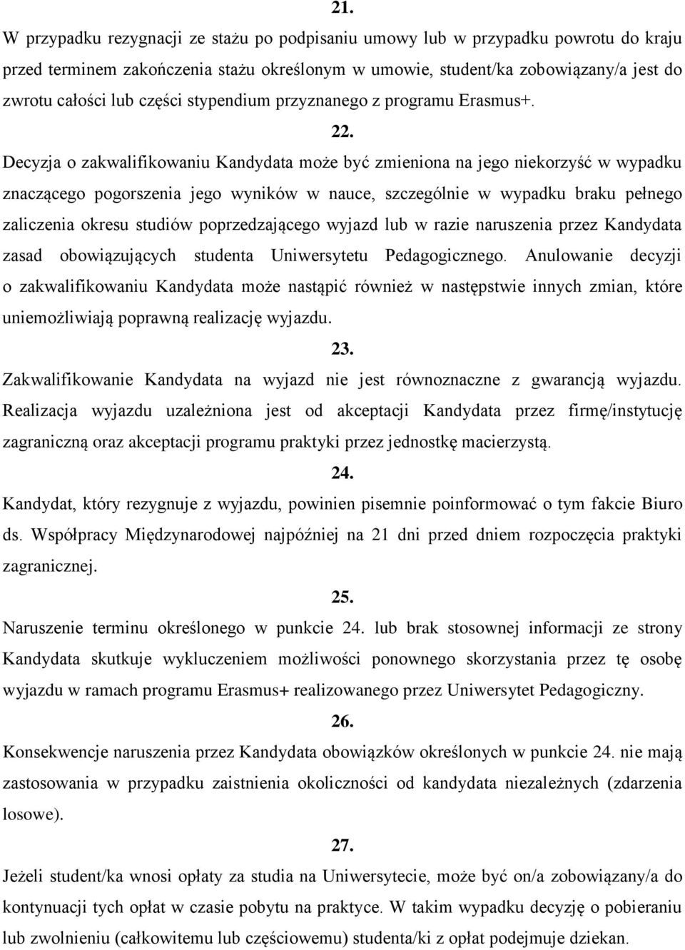 Decyzja o zakwalifikowaniu Kandydata może być zmieniona na jego niekorzyść w wypadku znaczącego pogorszenia jego wyników w nauce, szczególnie w wypadku braku pełnego zaliczenia okresu studiów