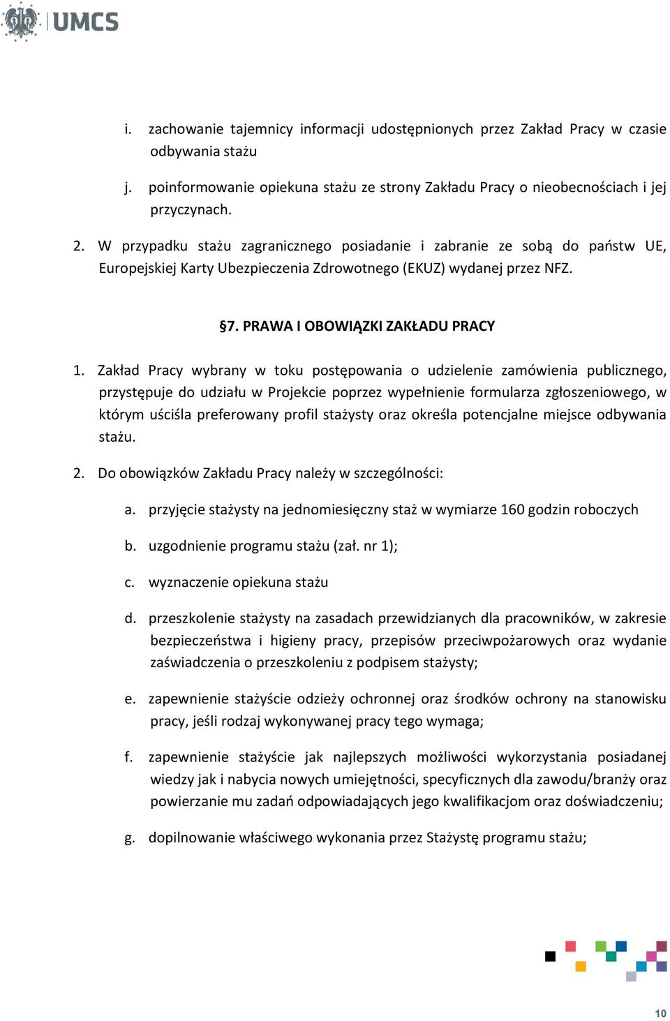 Zakład Pracy wybrany w toku postępowania o udzielenie zamówienia publicznego, przystępuje do udziału w Projekcie poprzez wypełnienie formularza zgłoszeniowego, w którym uściśla preferowany profil