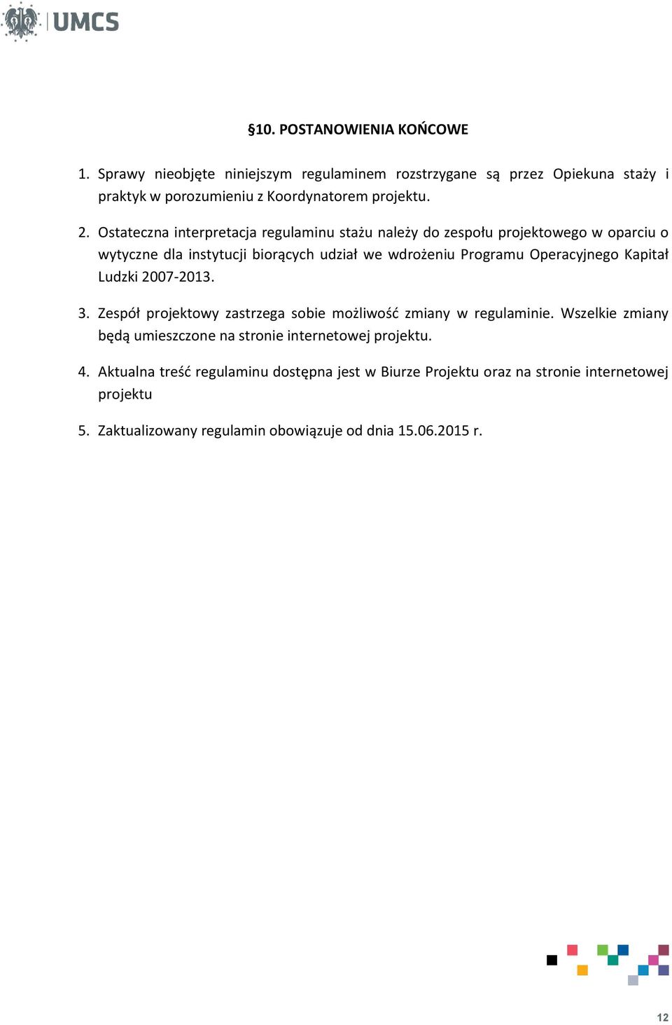 Kapitał Ludzki 2007-2013. 3. Zespół projektowy zastrzega sobie możliwość zmiany w regulaminie. Wszelkie zmiany będą umieszczone na stronie internetowej projektu.