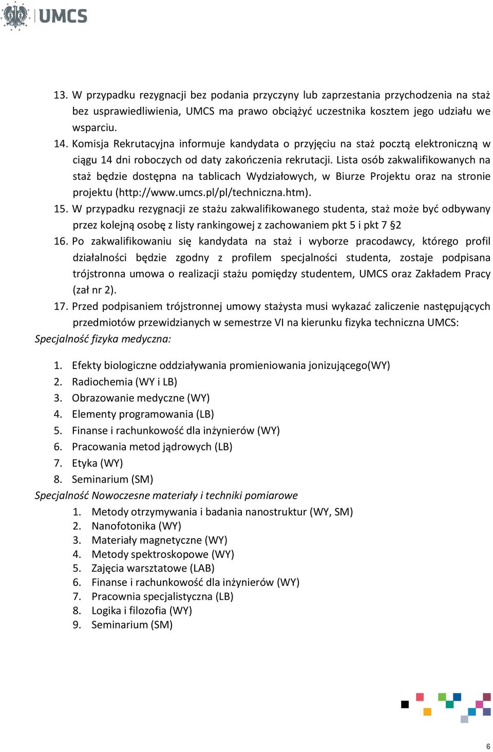 Lista osób zakwalifikowanych na staż będzie dostępna na tablicach Wydziałowych, w Biurze Projektu oraz na stronie projektu (http://www.umcs.pl/pl/techniczna.htm). 15.