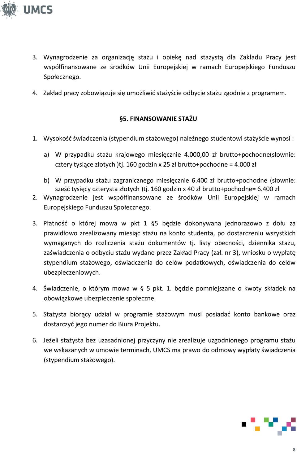 Wysokość świadczenia (stypendium stażowego) należnego studentowi stażyście wynosi : a) W przypadku stażu krajowego miesięcznie 4.000,00 zł brutto+pochodne(słownie: cztery tysiące złotych )tj.