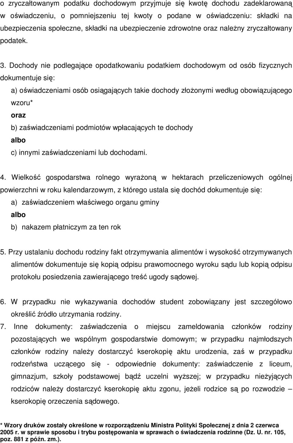 Dochody nie podlegające opodatkowaniu podatkiem dochodowym od osób fizycznych dokumentuje się: a) oświadczeniami osób osiągających takie dochody złoŝonymi według obowiązującego wzoru* oraz b)