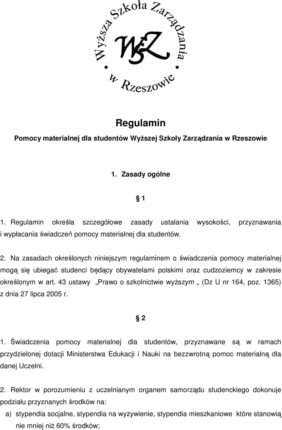 Na zasadach określonych niniejszym regulaminem o świadczenia pomocy materialnej mogą się ubiegać studenci będący obywatelami polskimi oraz cudzoziemcy w zakresie określonym w art.