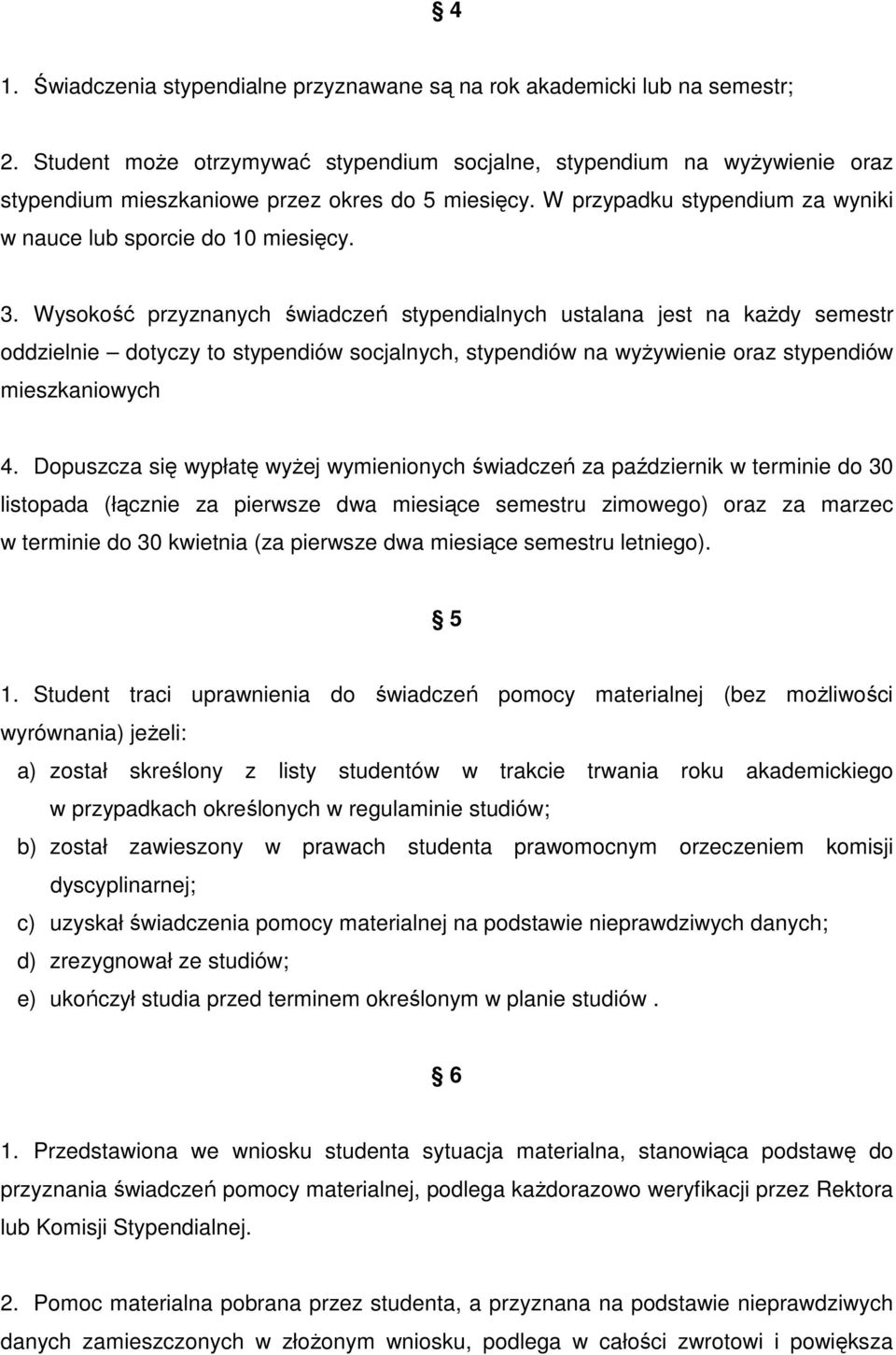 Wysokość przyznanych świadczeń stypendialnych ustalana jest na kaŝdy semestr oddzielnie dotyczy to stypendiów socjalnych, stypendiów na wyŝywienie oraz stypendiów mieszkaniowych 4.