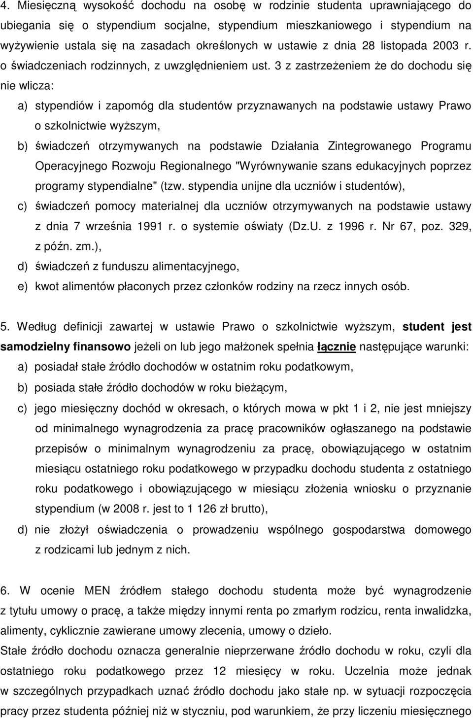 3 z zastrzeŝeniem Ŝe do dochodu się nie wlicza: a) stypendiów i zapomóg dla studentów przyznawanych na podstawie ustawy Prawo o szkolnictwie wyŝszym, b) świadczeń otrzymywanych na podstawie Działania