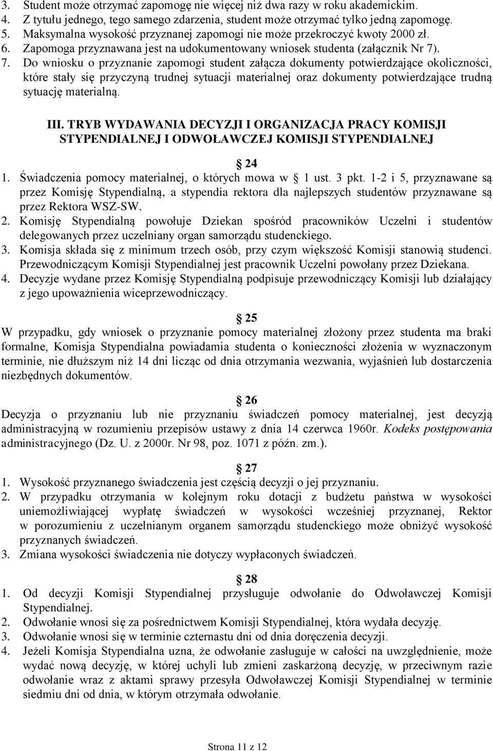 . 7. Do wniosku o przyznanie zapomogi student załącza dokumenty potwierdzające okoliczności, które stały się przyczyną trudnej sytuacji materialnej oraz dokumenty potwierdzające trudną sytuację