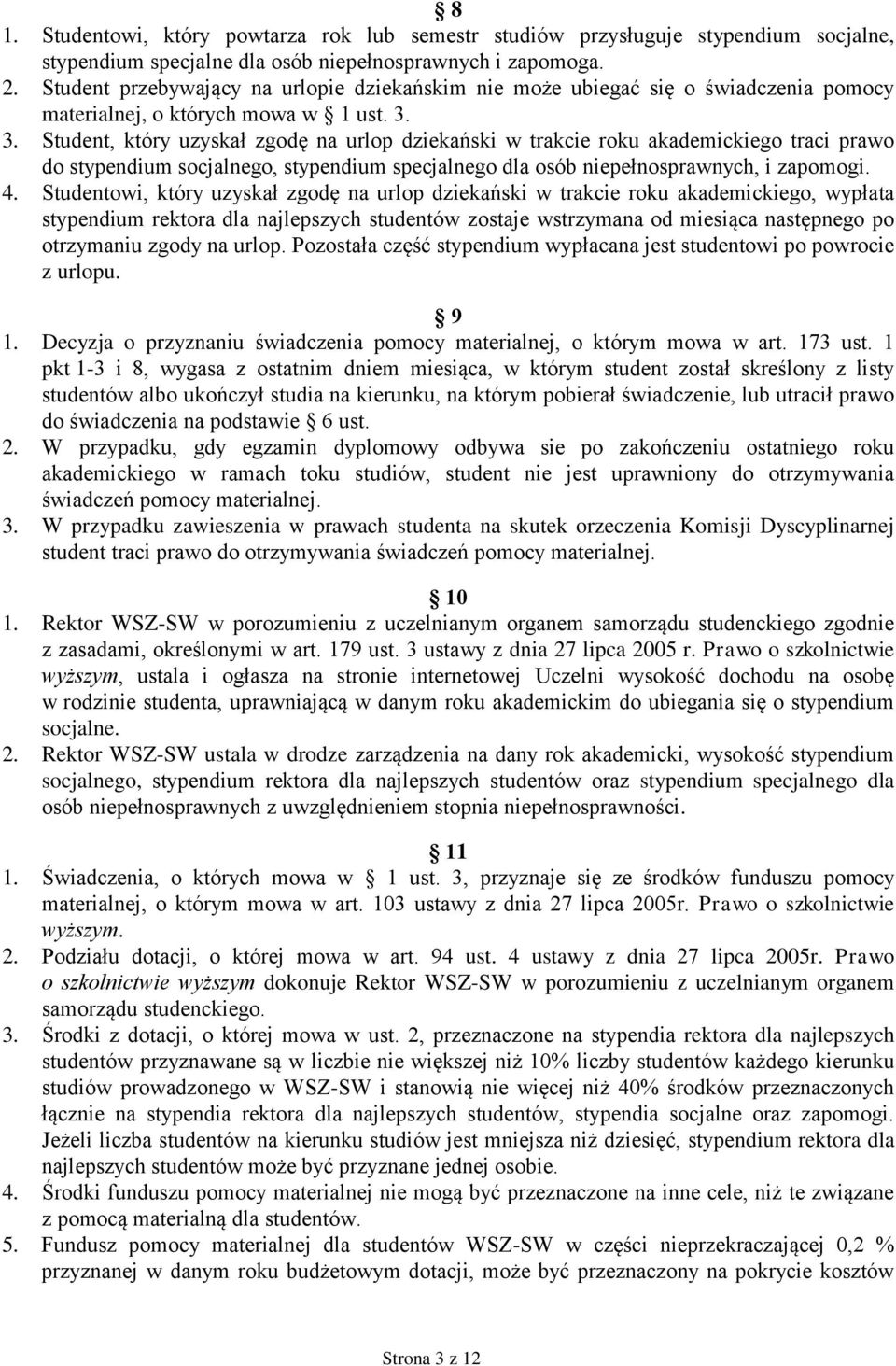 3. Student, który uzyskał zgodę na urlop dziekański w trakcie roku akademickiego traci prawo do stypendium socjalnego, stypendium specjalnego dla osób niepełnosprawnych, i zapomogi. 4.