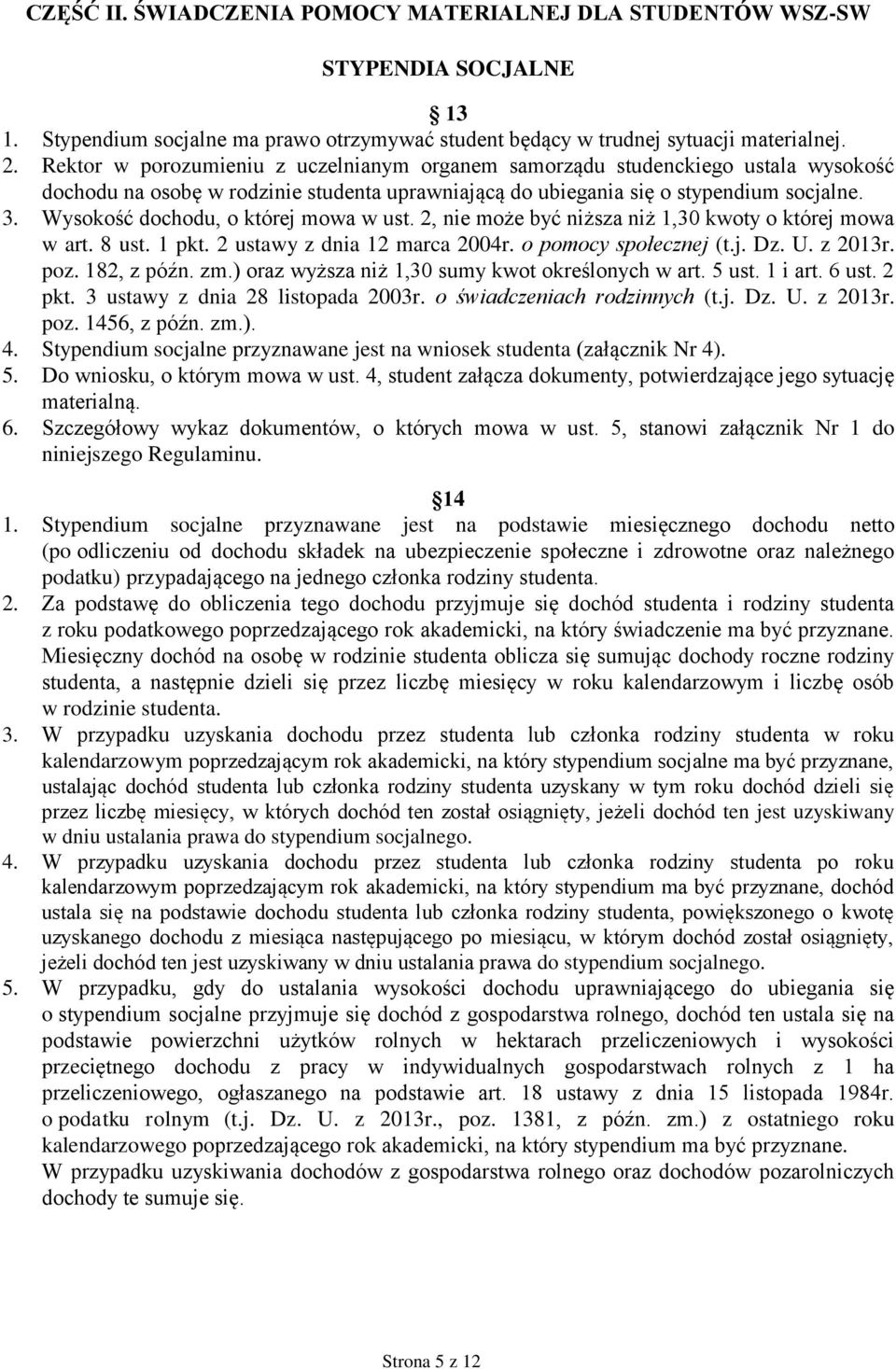 Wysokość dochodu, o której mowa w ust. 2, nie może być niższa niż 1,30 kwoty o której mowa w art. 8 ust. 1 pkt. 2 ustawy z dnia 12 marca 2004r. o pomocy społecznej (t.j. Dz. U. z 2013r. poz.