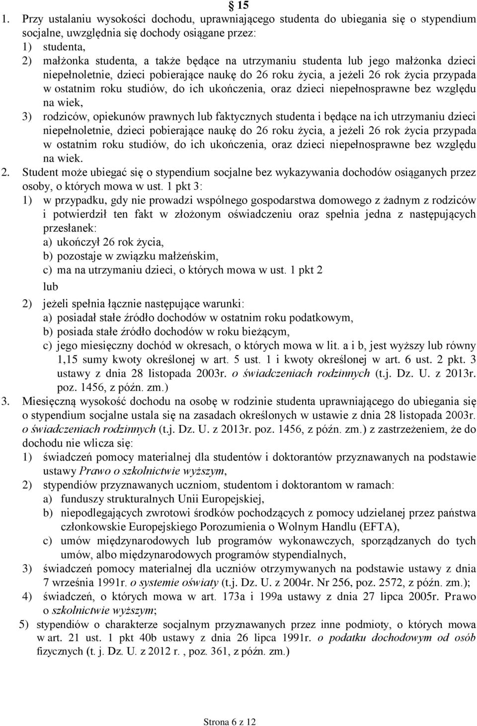 niepełnosprawne bez względu na wiek, 3) rodziców, opiekunów prawnych lub faktycznych studenta i będące na ich utrzymaniu dzieci niepełnoletnie, dzieci pobierające naukę do 26 roku życia, a jeżeli 26