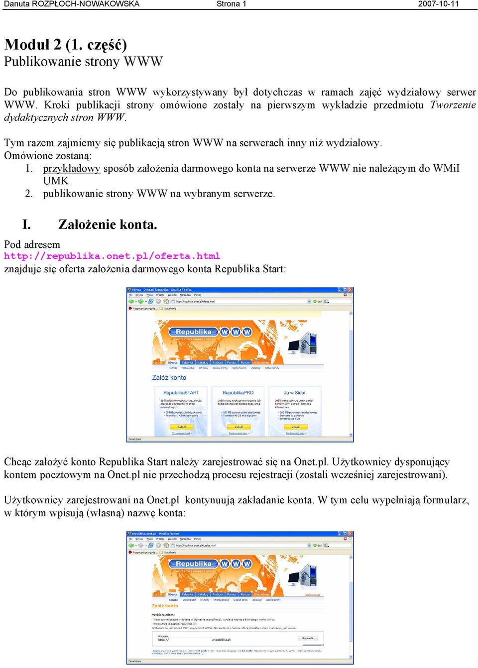 Omówione zostaną: 1. przykładowy sposób założenia darmowego konta na serwerze WWW nie należącym do WMiI UMK 2. publikowanie strony WWW na wybranym serwerze. I. Założenie konta.
