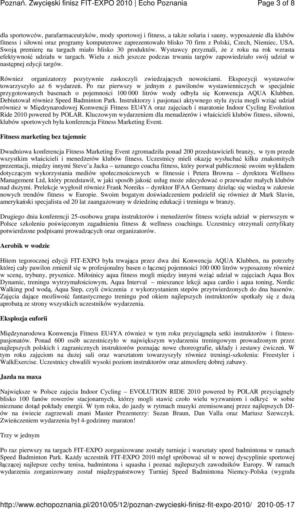 Wielu z nich jeszcze podczas trwania targów zapowiedziało swój udział w następnej edycji targów. RównieŜ organizatorzy pozytywnie zaskoczyli zwiedzających nowościami.