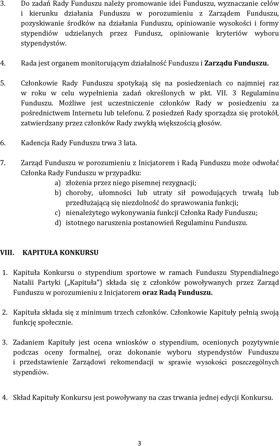 Członkowie Rady Funduszu spotykają się na posiedzeniach co najmniej raz w roku w celu wypełnienia zadań określonych w pkt. VII. 3 Regulaminu Funduszu.